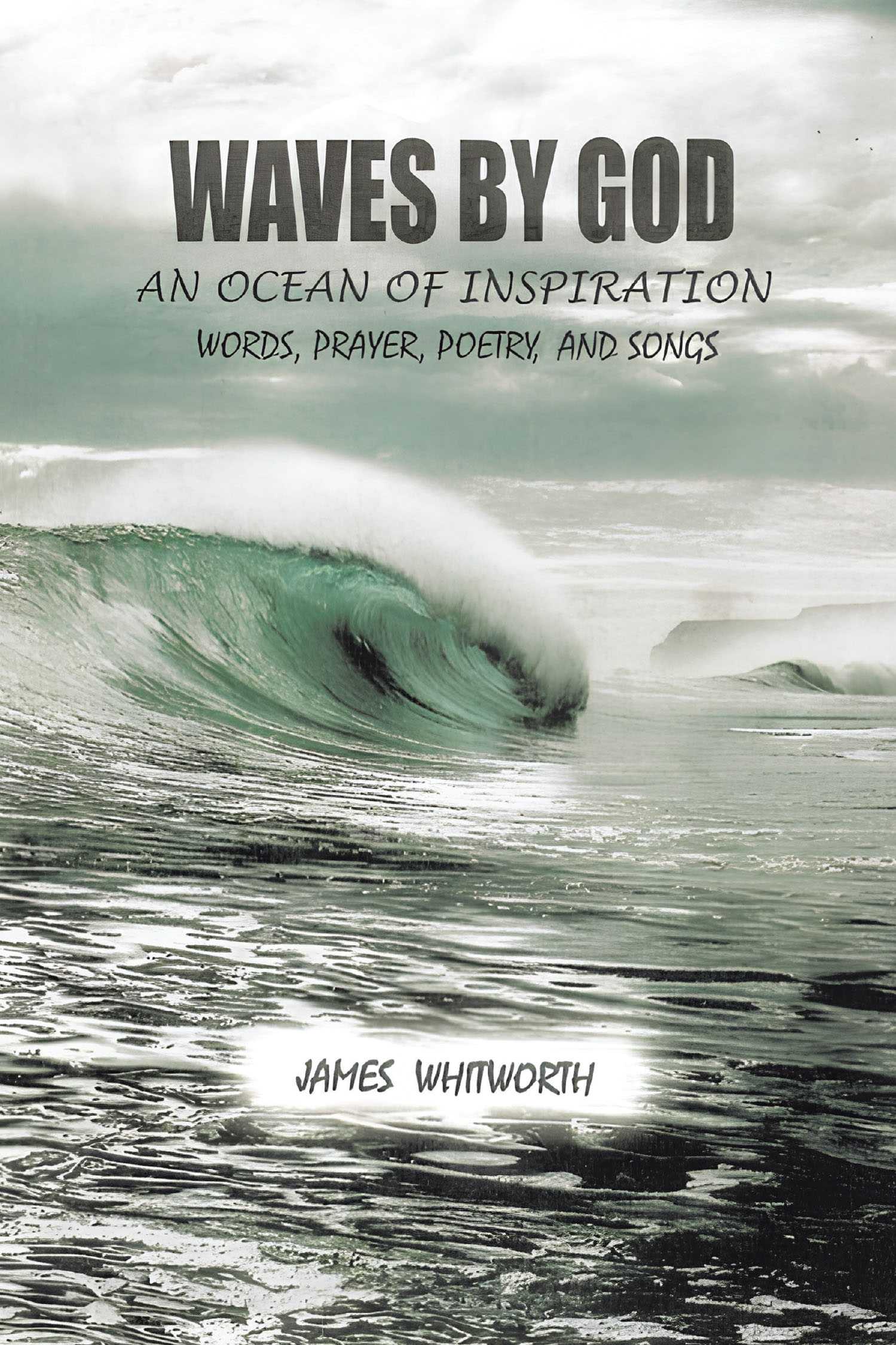 James Whitworth’s Newly Released "Waves by God: An Ocean of Inspiration Words, Prayer, Poetry, and Songs" is a Powerful Collection of Faith-Filled Reflections