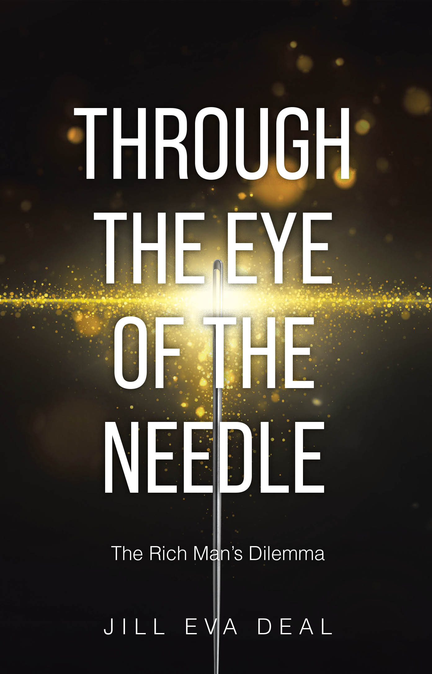 Jill Eva Deal’s Newly Released “Through the Eye of the Needle: The Rich Man’s Dilemma” is a Powerful Biblical Fiction Exploring Sacrifice and Transformation