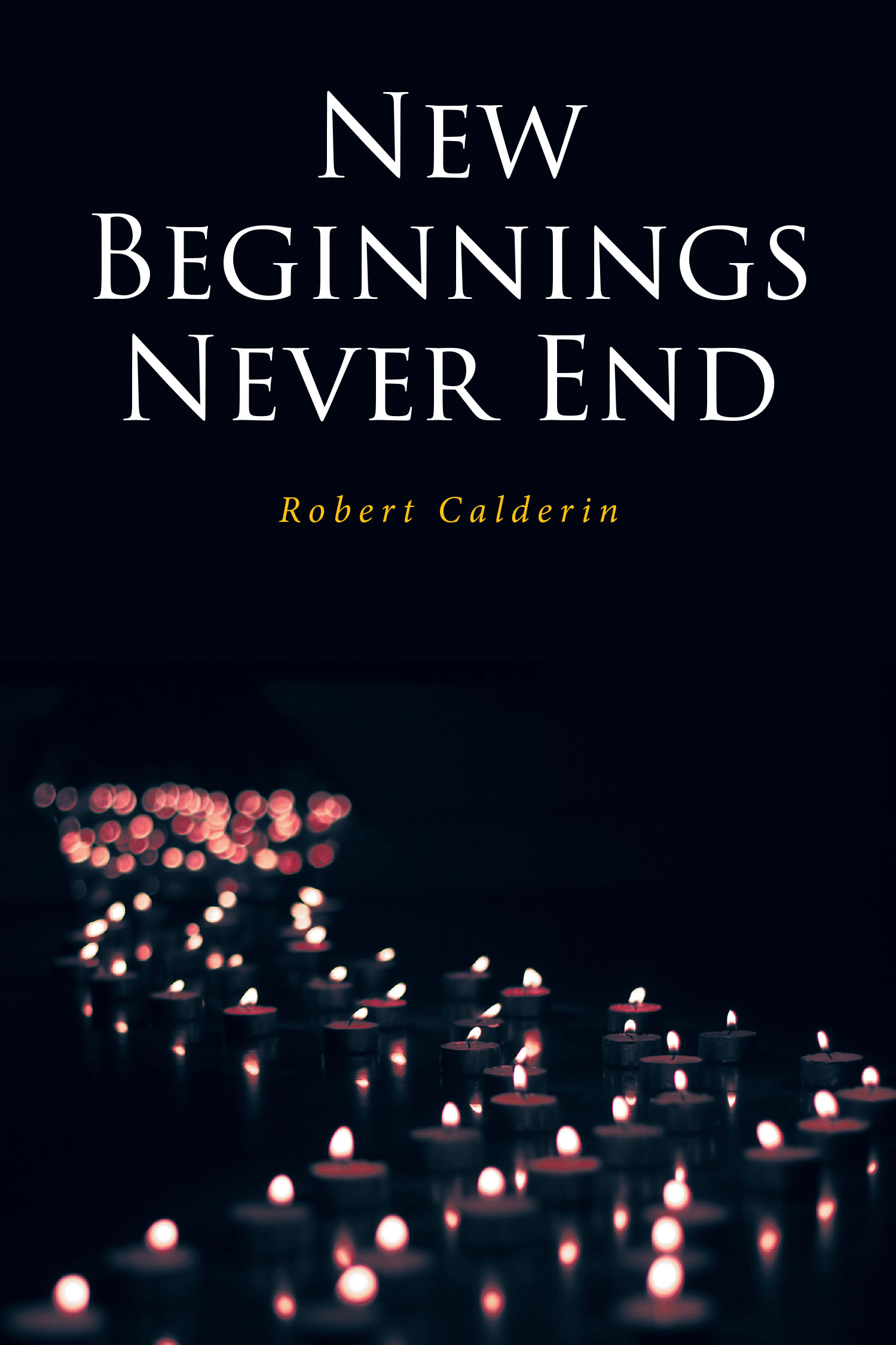 Dr. Robert Calderin’s Newly Released "New Beginnings Never End" is an Inspiring Memoir That Reflects on a Lifelong Journey of Ongoing Growth and Divine Support