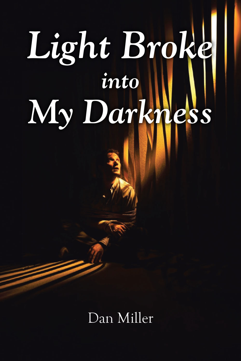 Dan Miller’s Newly Released "Light Broke into My Darkness" is a Transformative Story of Redemption and Spiritual Awakening