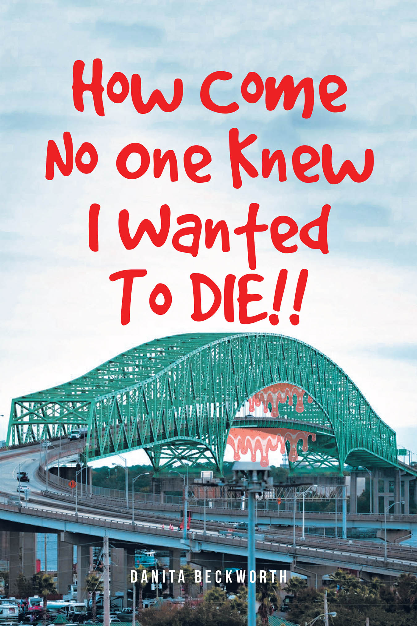 Danita Beckworth’s New Book, “How Come No One Knew I Wanted To DIE!!” is a Profound Memoir Revealing the Addiction and Abuse the Author Endured Throughout Her Life