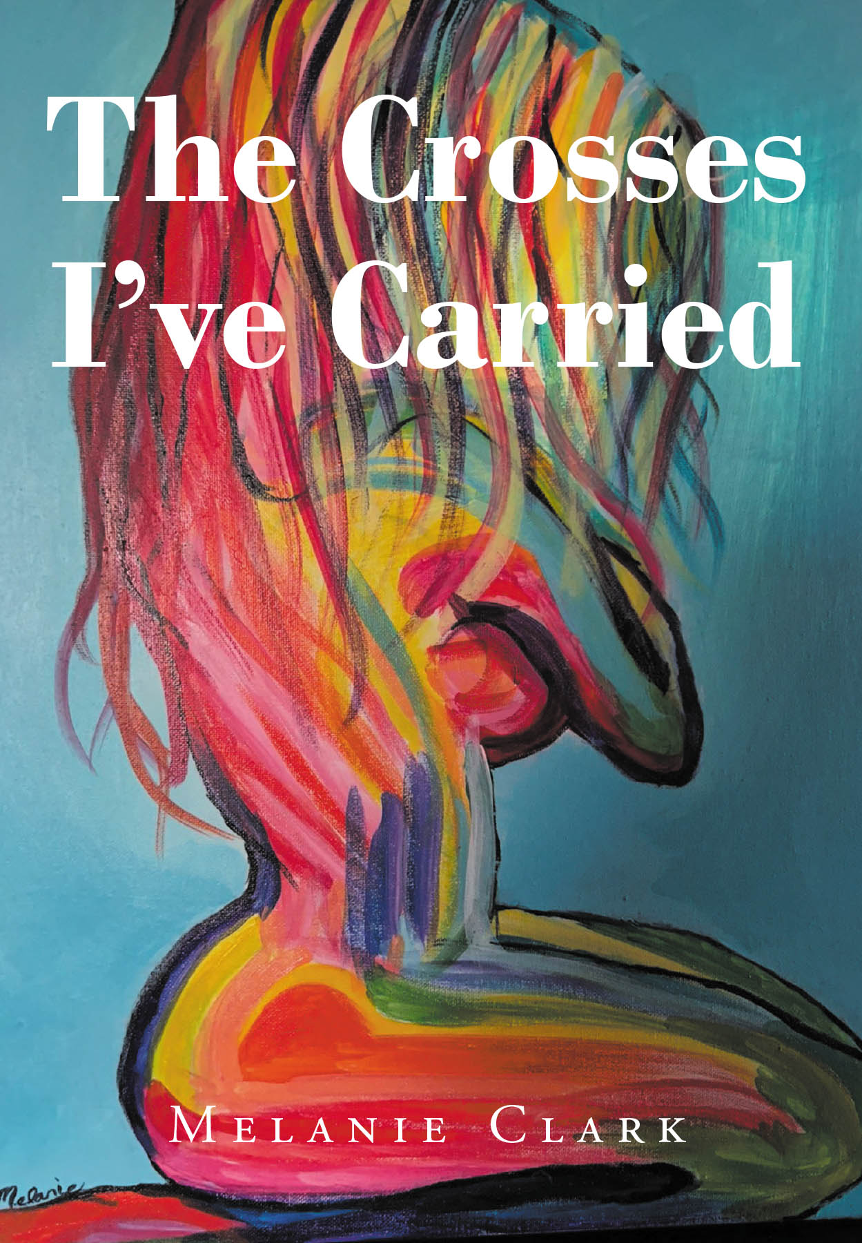 Melanie Clark’s New Book, "The Crosses I've Carried," is a Powerful Memoir That Documents Both the Trials and Triumphs the Author Has Endured Throughout Her Life