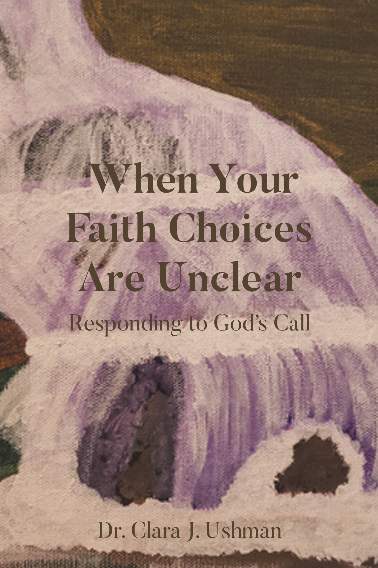 Author Dr. Clara J. Ushman’s New Book, "When Your Faith Choices Are Unclear," Offers Tools to Help Readers Navigate the Confusing Landscape of Their Spirituality & Faith