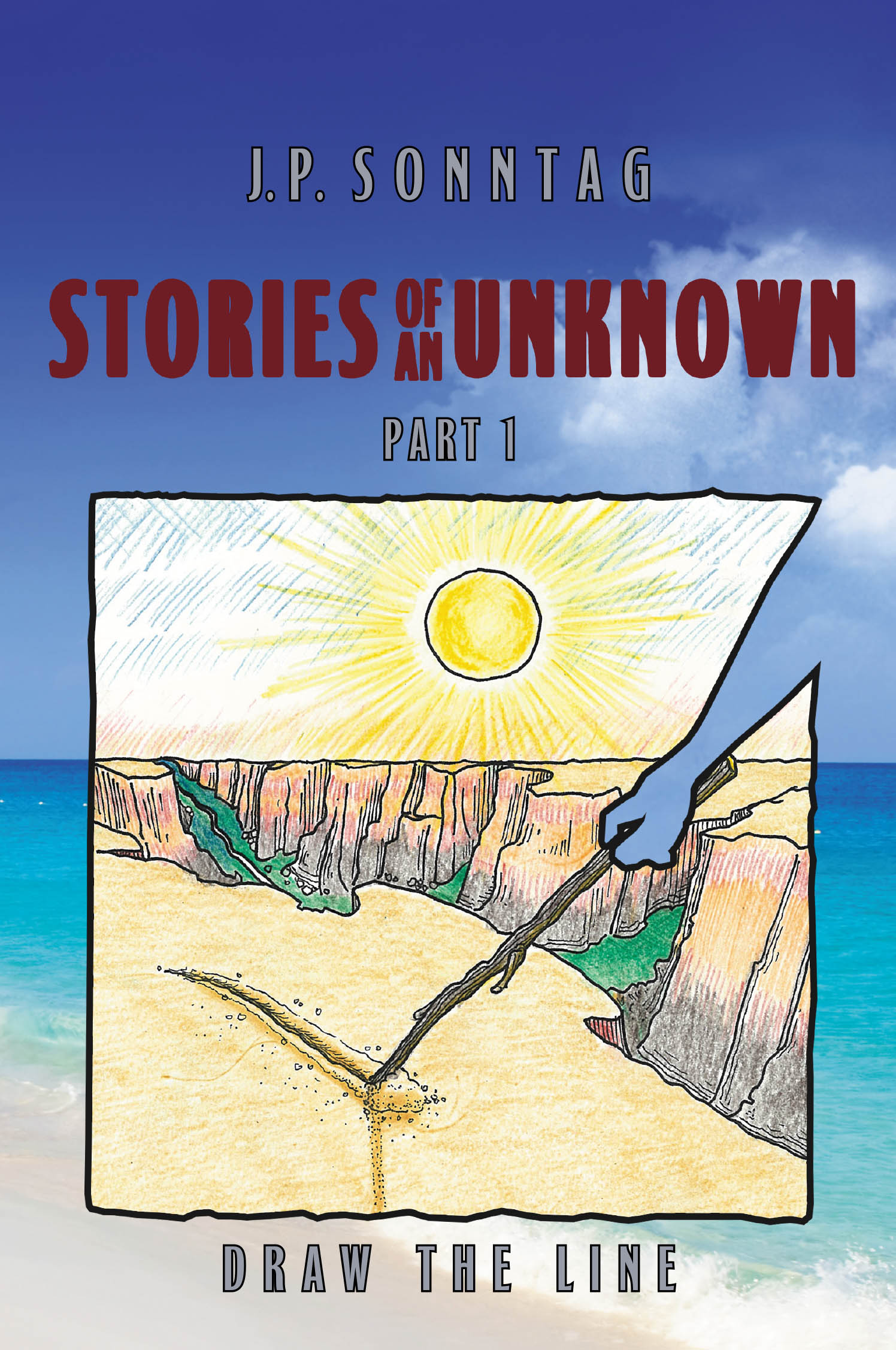 Author J.P. Sonntag’s New Book, "Stories of an Unknown: Part 1: Draw the Line," is a Poignant Memoir Following the Author’s Struggles and Triumphs Along His Life Journey