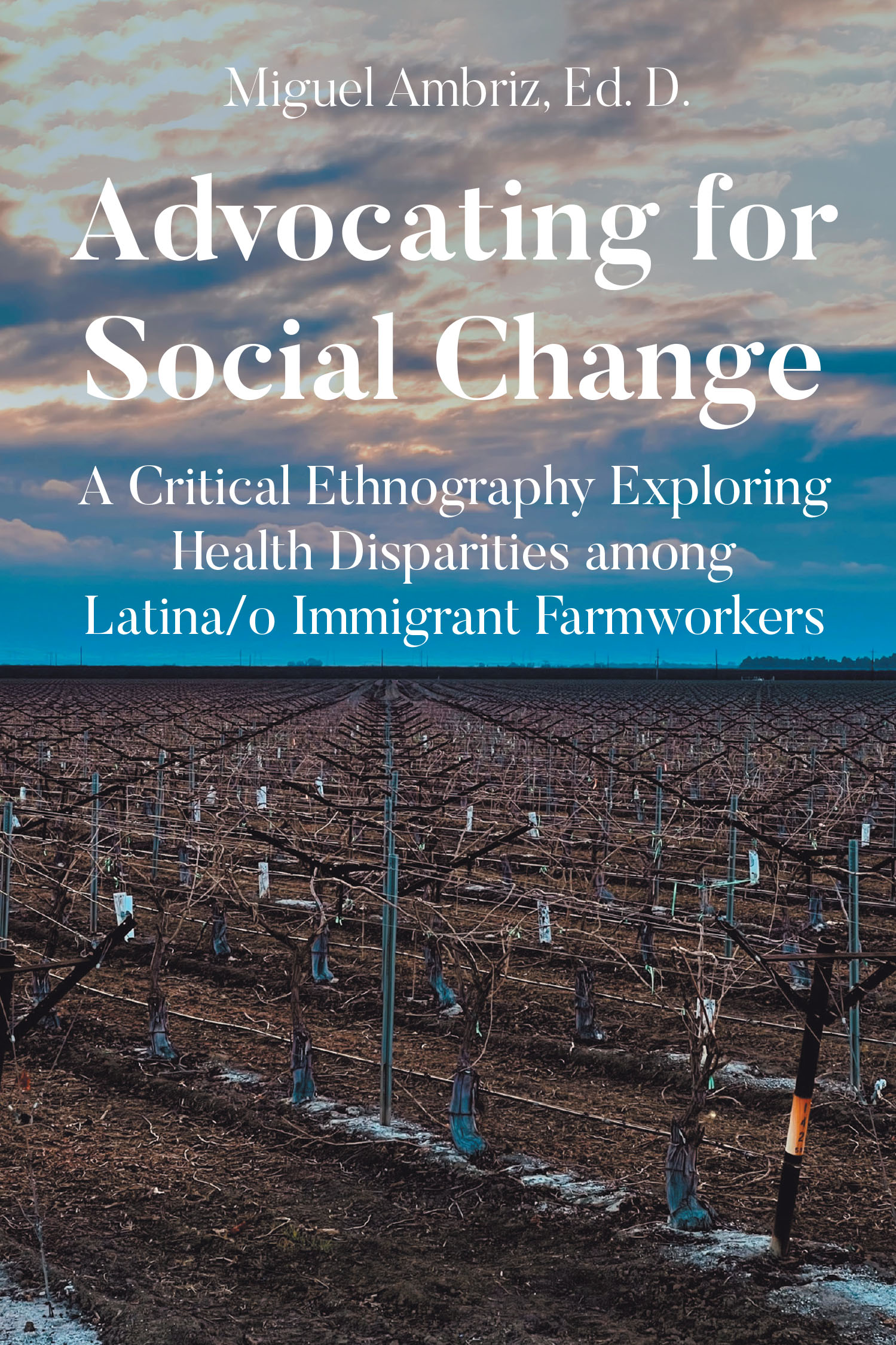 Author Miguel Ambriz, Ed. D.’s New Book, "Advocating for Social Change," is an Eye-Opening Study Exploring Health Disparities Among Latina/O Immigrant Farmworkers