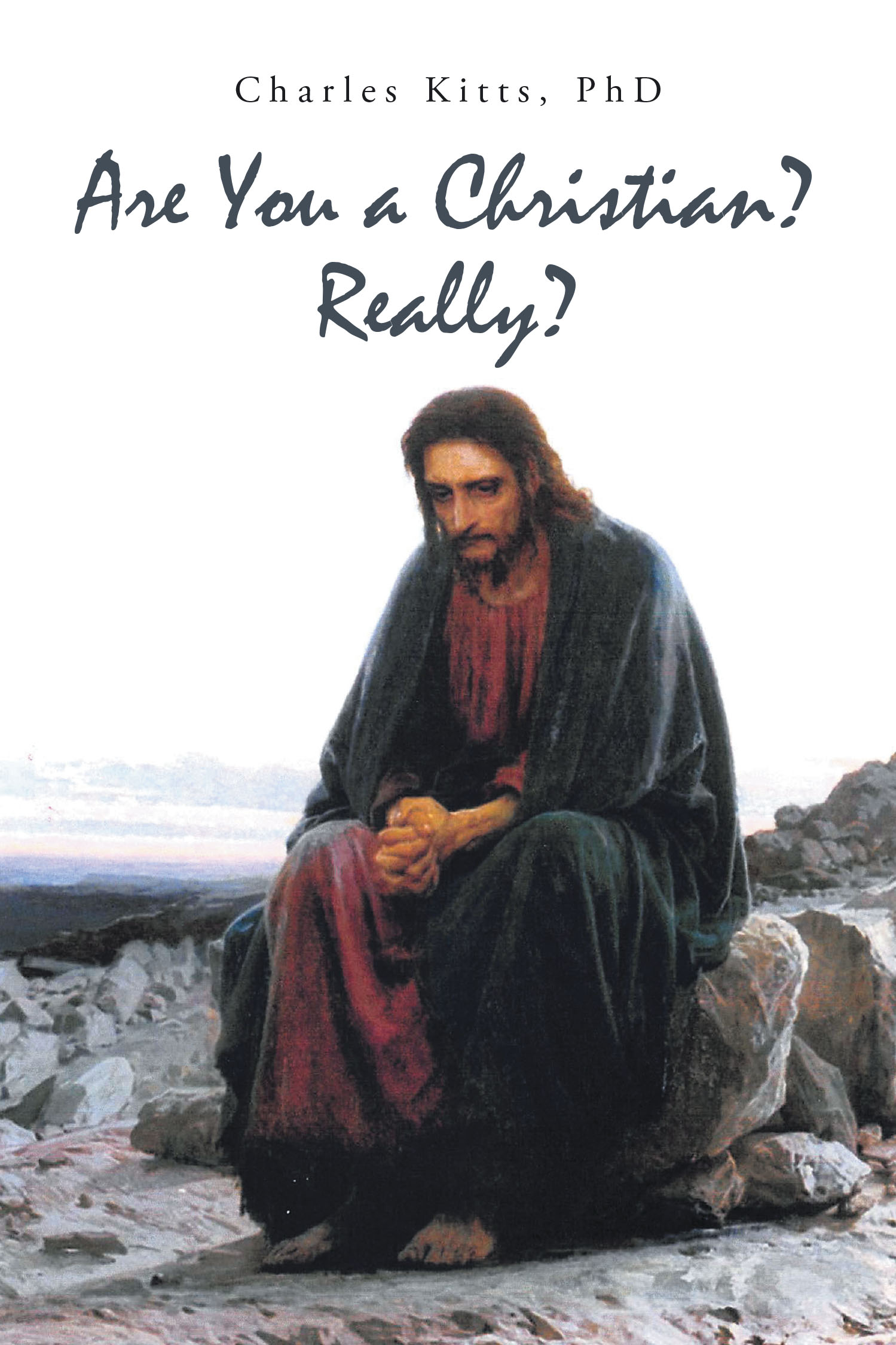 Author Charles Kitts, PhD’s New Book, “Are You a Christian? Really?” is a Poignant Discussion That Challenges Readers to Reflect Upon Their Relationship with Their Faith