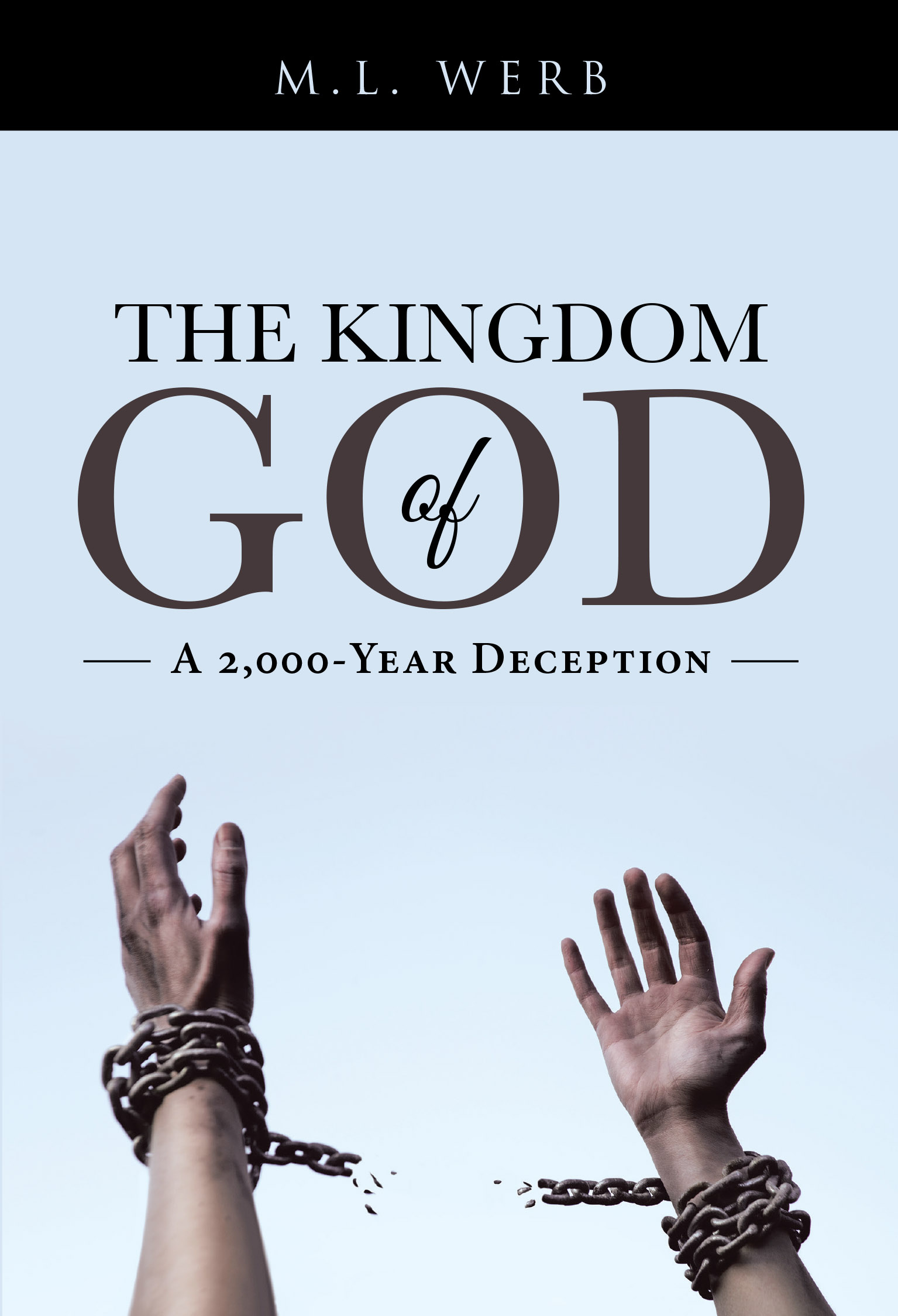 Author M.L. Werb’s New Book, “The Kingdom of God: A 2,000-Year Deception,” Challenges 2,000 Years of Misunderstanding Concerning Christ's Kingdom and Salvation