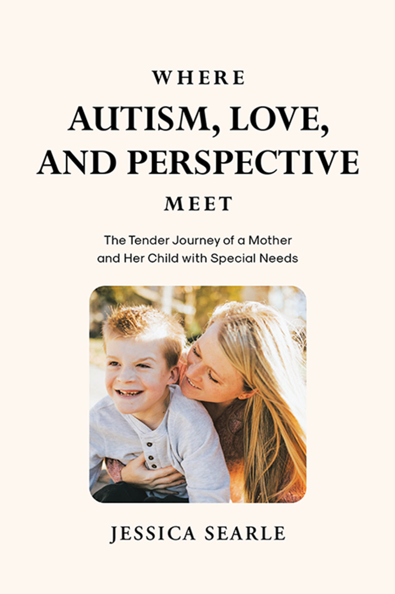Author Jessica Searle’s New Book, “Where Autism, Love, and Perspective Meet: The Tender Journey of a Mother and Her Child with Special Needs,” is Released