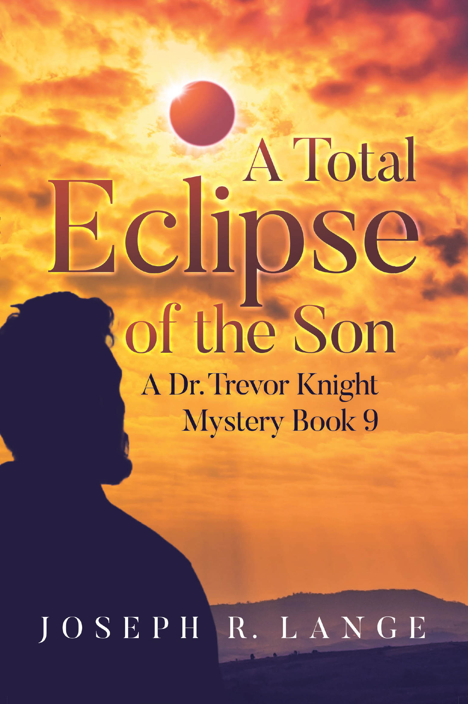 Author Joseph R. Lange’s New Book, "A Total Eclipse of the Son," is a Gripping Novel That Follows Dr. Trevor Knight as He Investigates His Most Thrilling Mystery Yet
