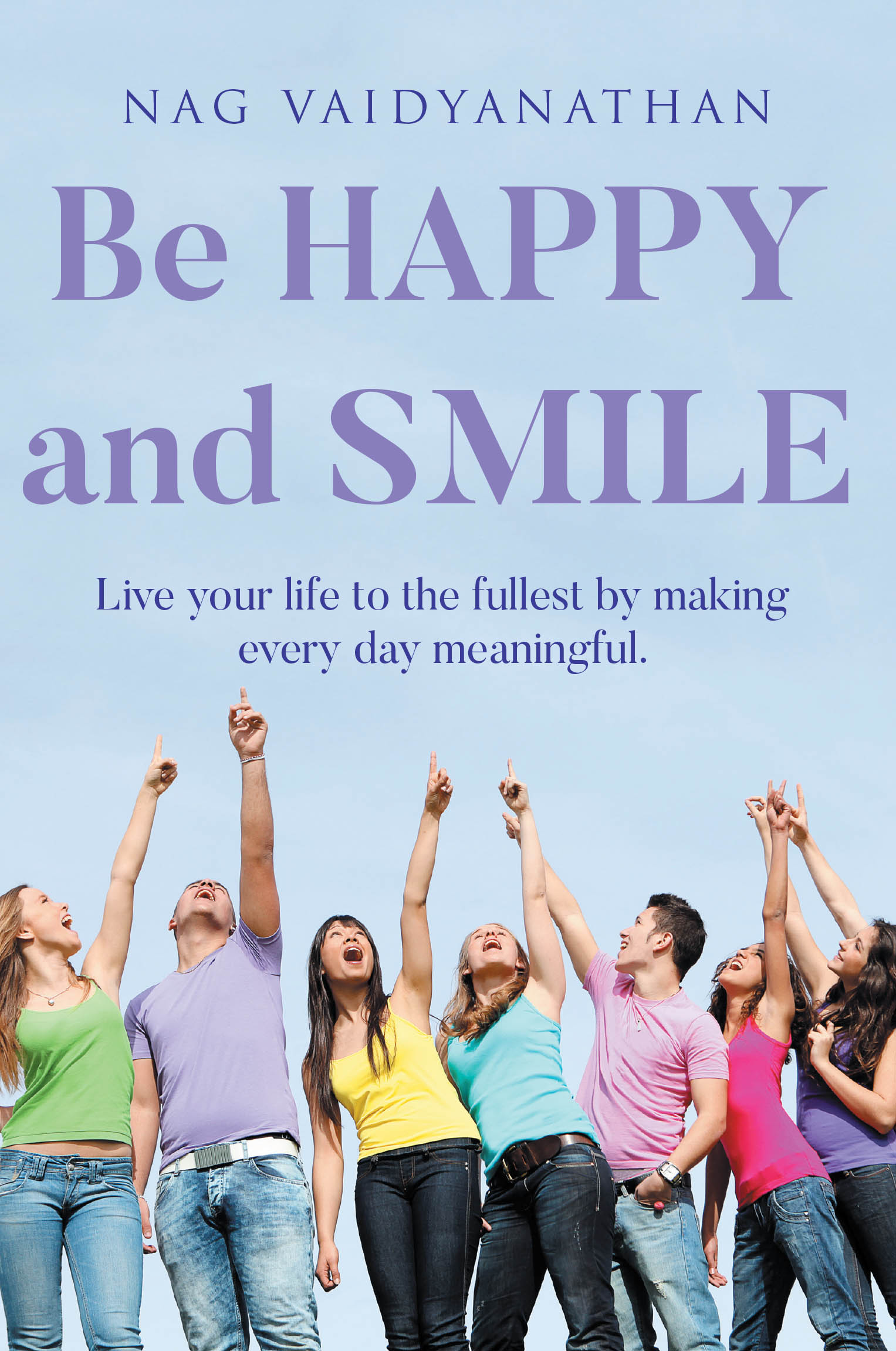 Author Nag Vaidyanathan’s New Book, “Be HAPPY and SMILE: Live your life to the fullest by making every day meaningful.” Explores the Power That Finding Happiness Can Have