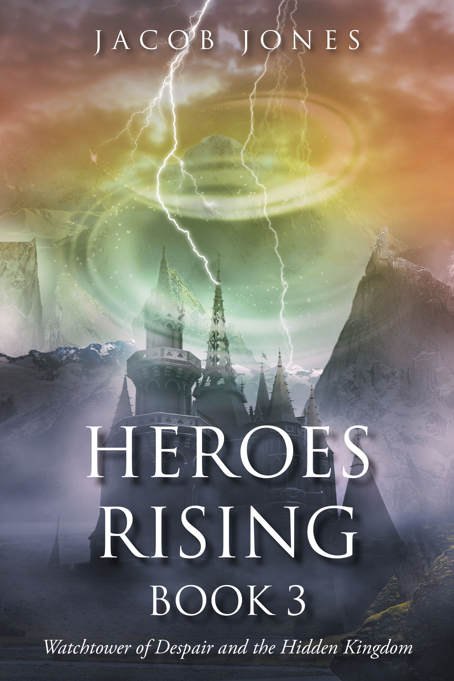 Author Jacob Jones’s New Book "Heroes Rising Book 3: Watchtower of Despair and the Hidden Kingdom" Follows a Group of Unlikely Heroes as They Fight to Stop a Dark Ritual