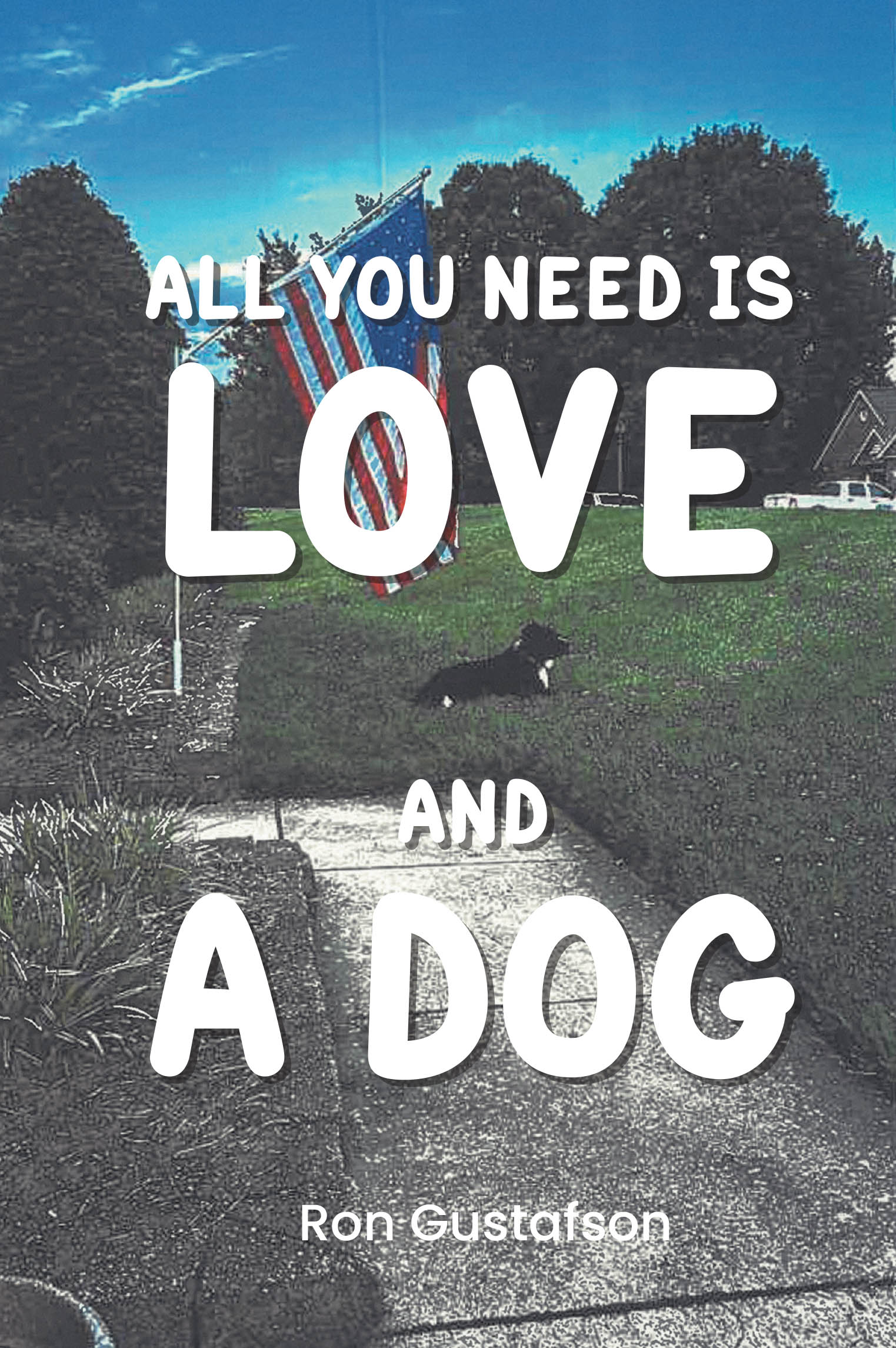 Author Ron Gustafson’s New Book, "All You Need Is Love and a Dog," is a Heartwarming Collection of Stories About the Author’s Beloved Dogs