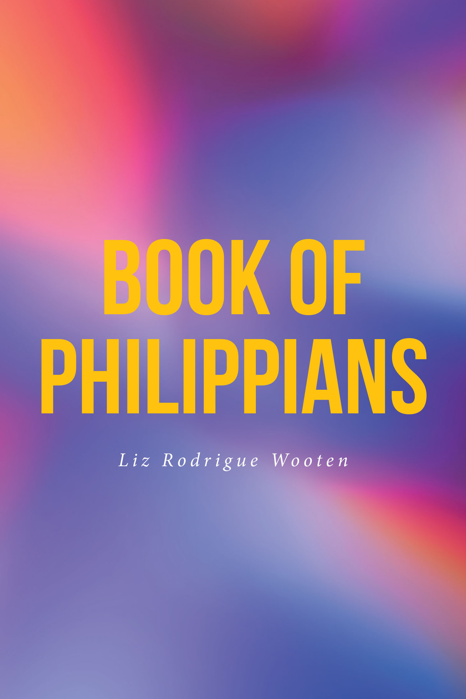 Liz Rodrigue Wooten’s Newly Released "Book of Philippians" is a Heartfelt and Insightful Bible Study Designed to Guide Readers in Their Christian Walk