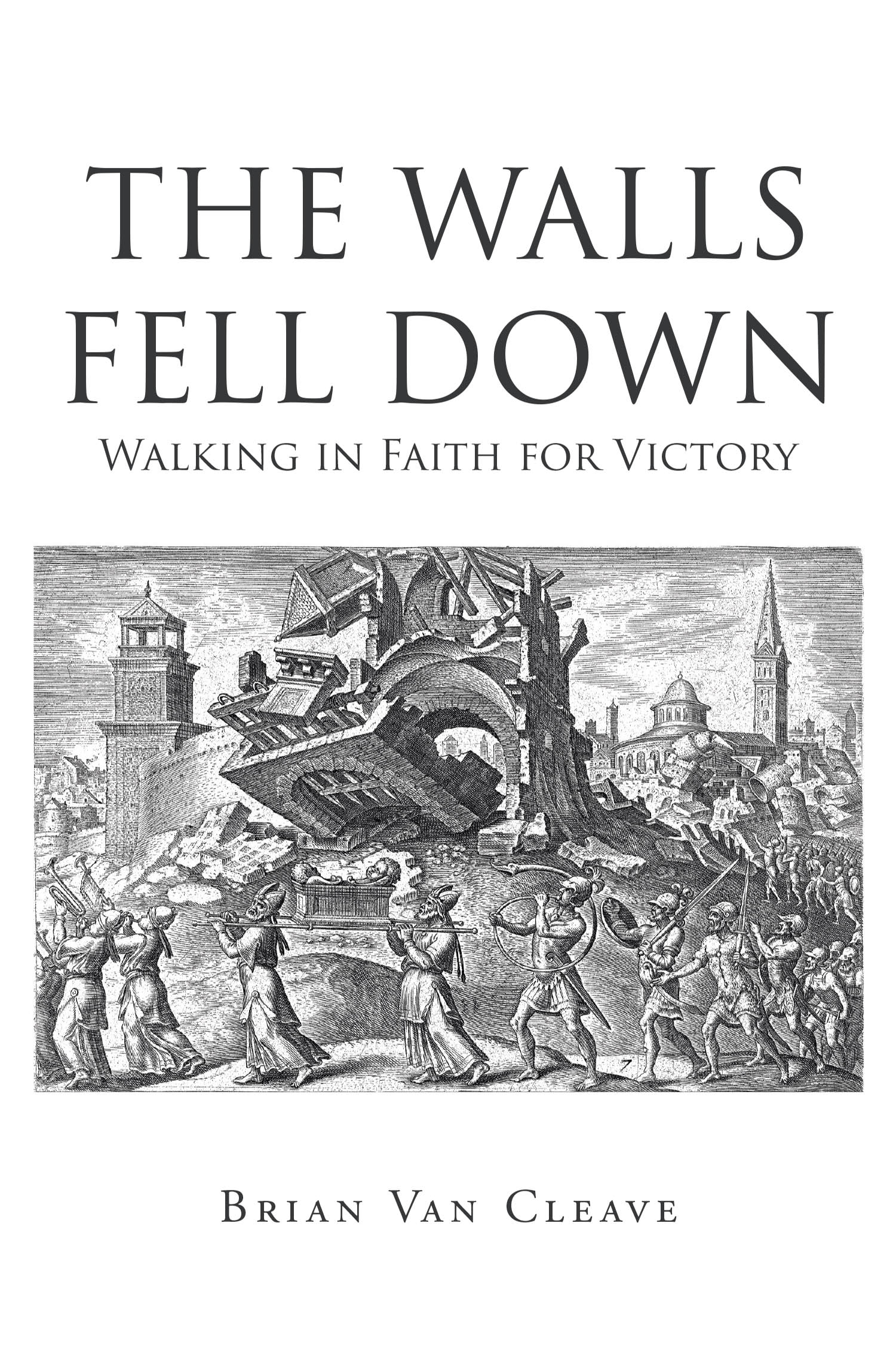 Brian Van Cleave’s Newly Released "The Walls Fell Down: Walking in Faith for Victory" is an Inspiring Exploration of Faith, Obedience, and Overcoming Life’s Challenges