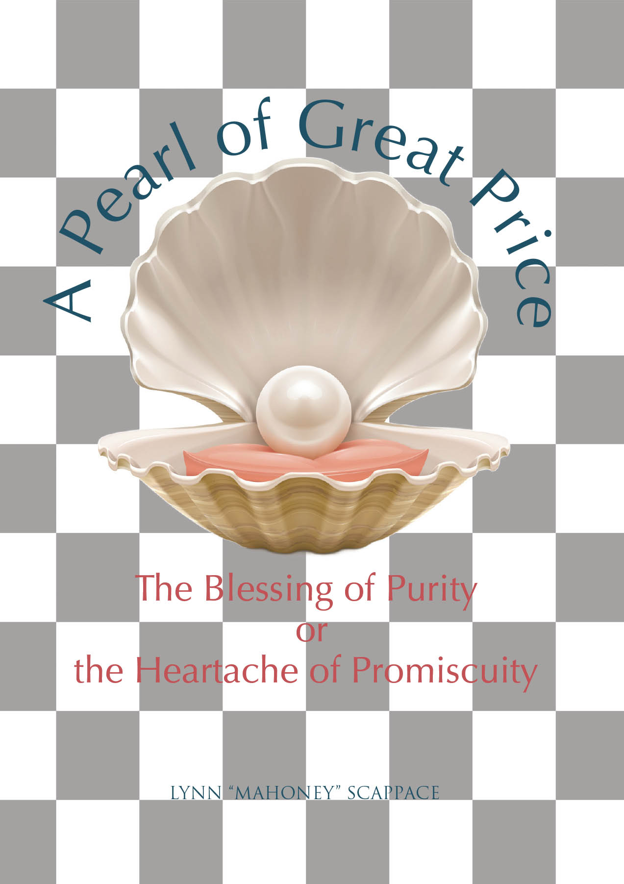Lynn "Mahoney" Scappace’s Newly Released “A Pearl of Great Price” is an Insightful Exploration of the Value of Purity and the Consequences of Promiscuity