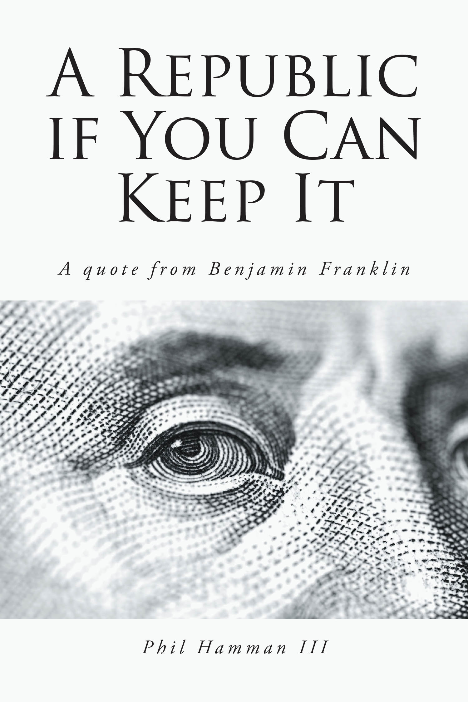 Phil Hamman III’s Newly Released “A Republic if You Can Keep It” is a Compelling Patriotic Call to Action Grounded in Historical Insight and Heartfelt Conviction