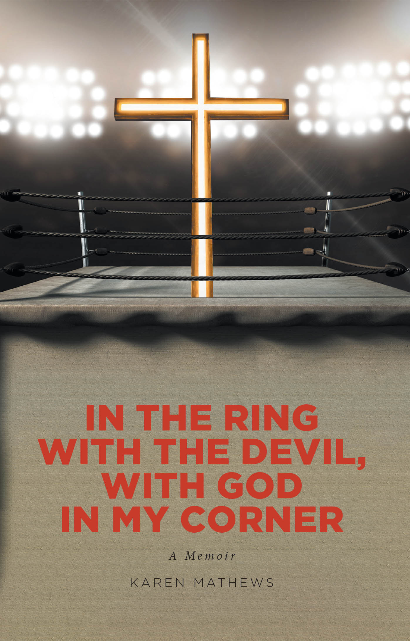 Karen Mathews’s Newly Released “In the Ring with the Devil, with God in My Corner” is a Raw Account of Spiritual Warfare and the Transformative Power of God’s Grace