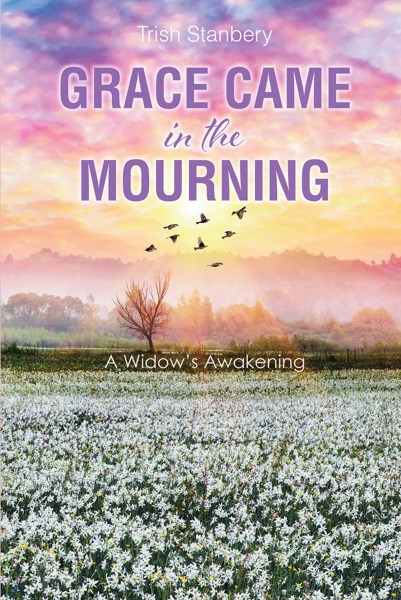 Trish Stanbery’s Newly Released "Grace Came in the Mourning: A Widow’s Awakening" is a Powerful Testimony of Faith, Healing, and Divine Grace Through Heartbreak