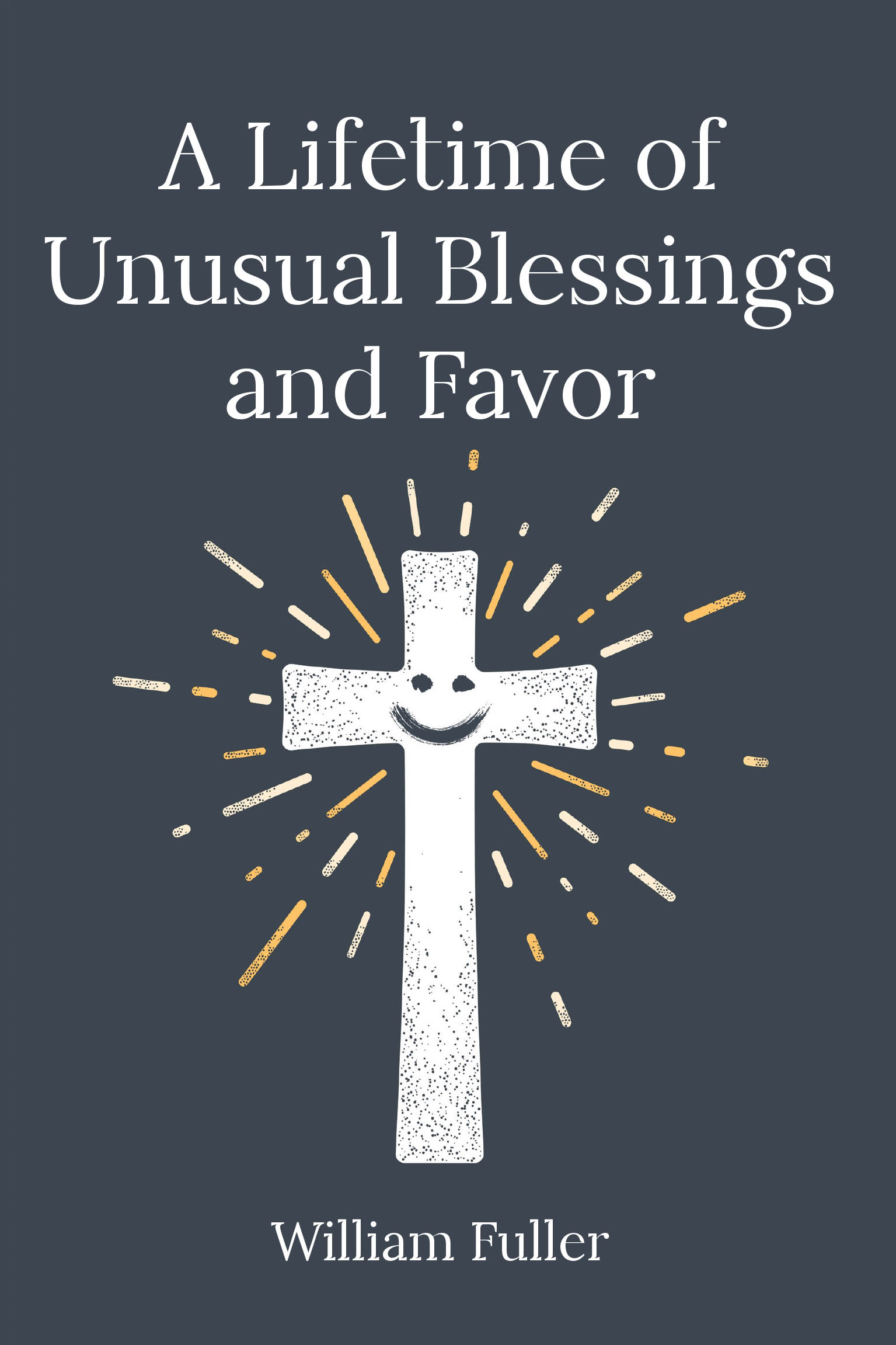 William Fuller’s Newly Released "A Lifetime of Unusual Blessings and Favor" is a Powerful Testimony of Resilience and the Extraordinary Ways God Moves in Ordinary Lives