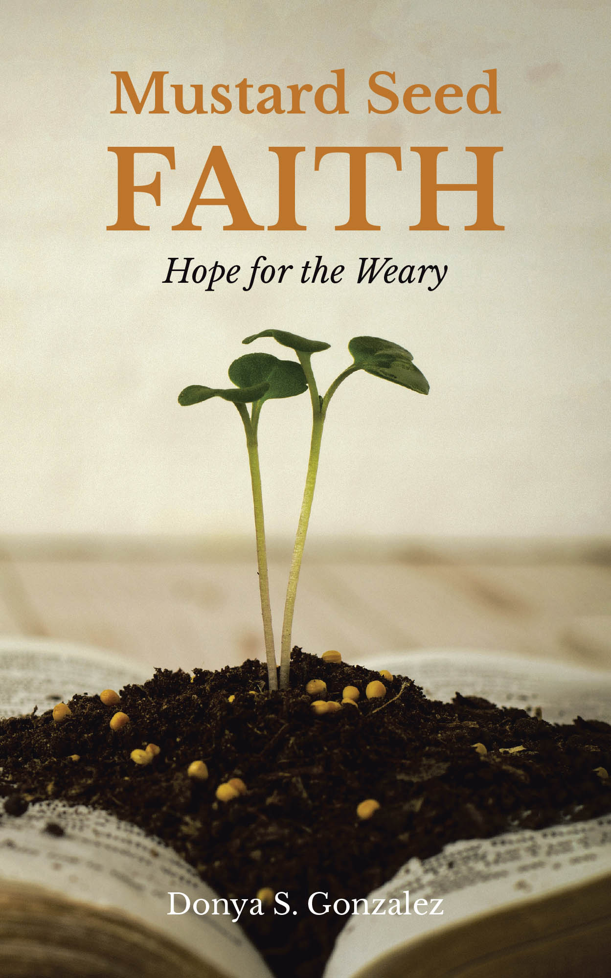 Donya S. Gonzalez’s Newly Released "Mustard Seed FAITH: Hope for the Weary" is an Uplifting and Empowering Guide for Believers Navigating Life’s Trials with Faith