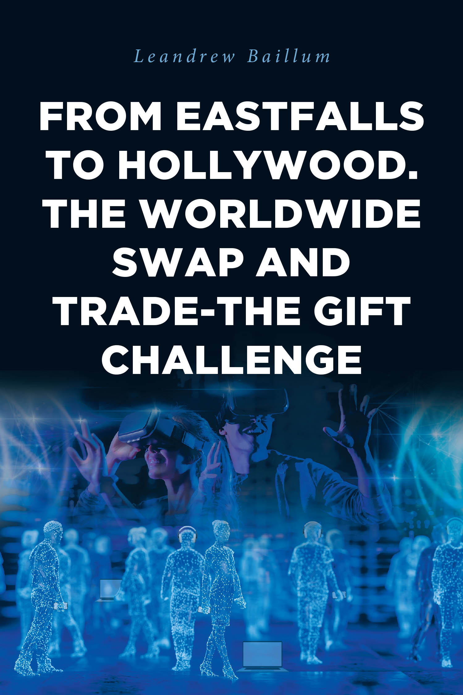 Leandrew Baillum’s New Book, “From EastFalls To Hollywood. The Worldwide Swap and Trade-The Gift Challenge,” Explores a New Gaming Experience Designed to Connect People