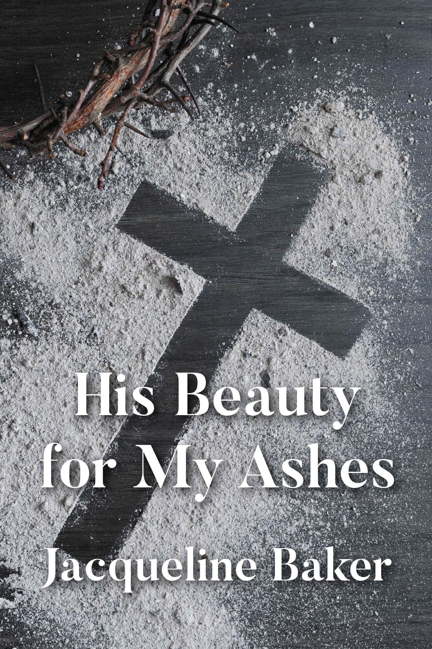 Author Jacqueline Baker’s New Book, "His Beauty for My Ashes," is a Riveting Collection of Short Stories That Chronicles the Trials and Triumphs from the Author’s Life