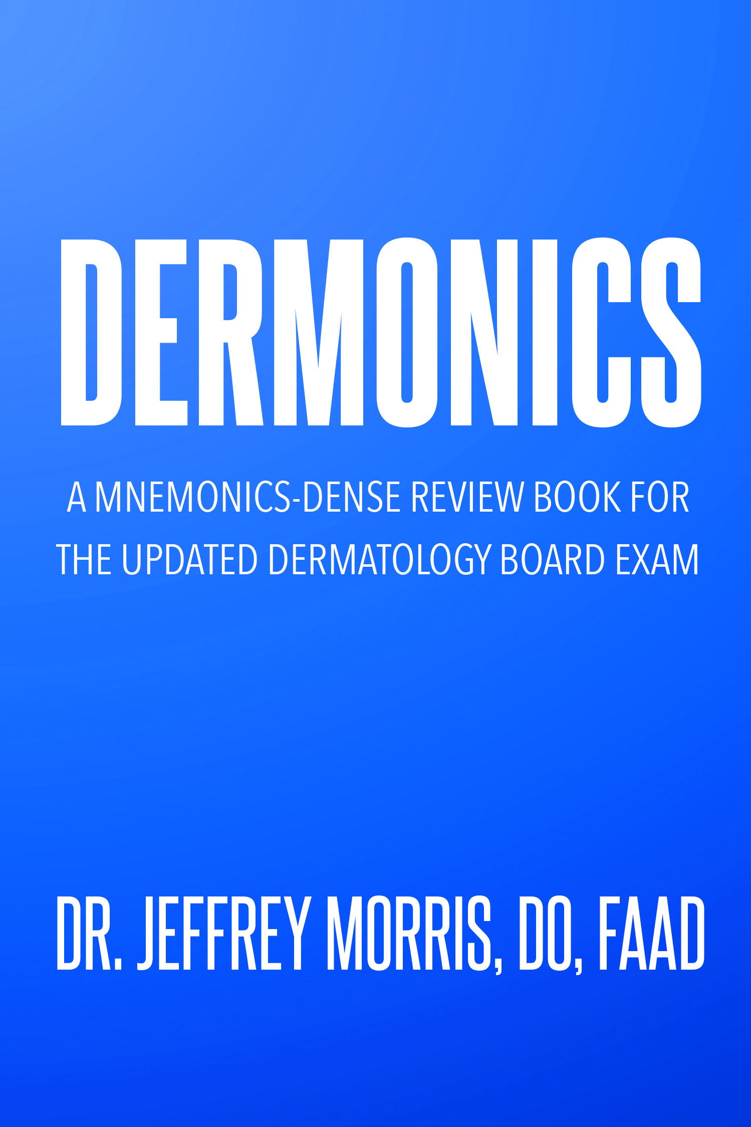 Author Dr. Jeffrey Morris, DO, FAAD’s New Book, “Dermonics,” is a Collection on Mnemonics to Help Students Retain Important Information for the Dermatology Board Exam