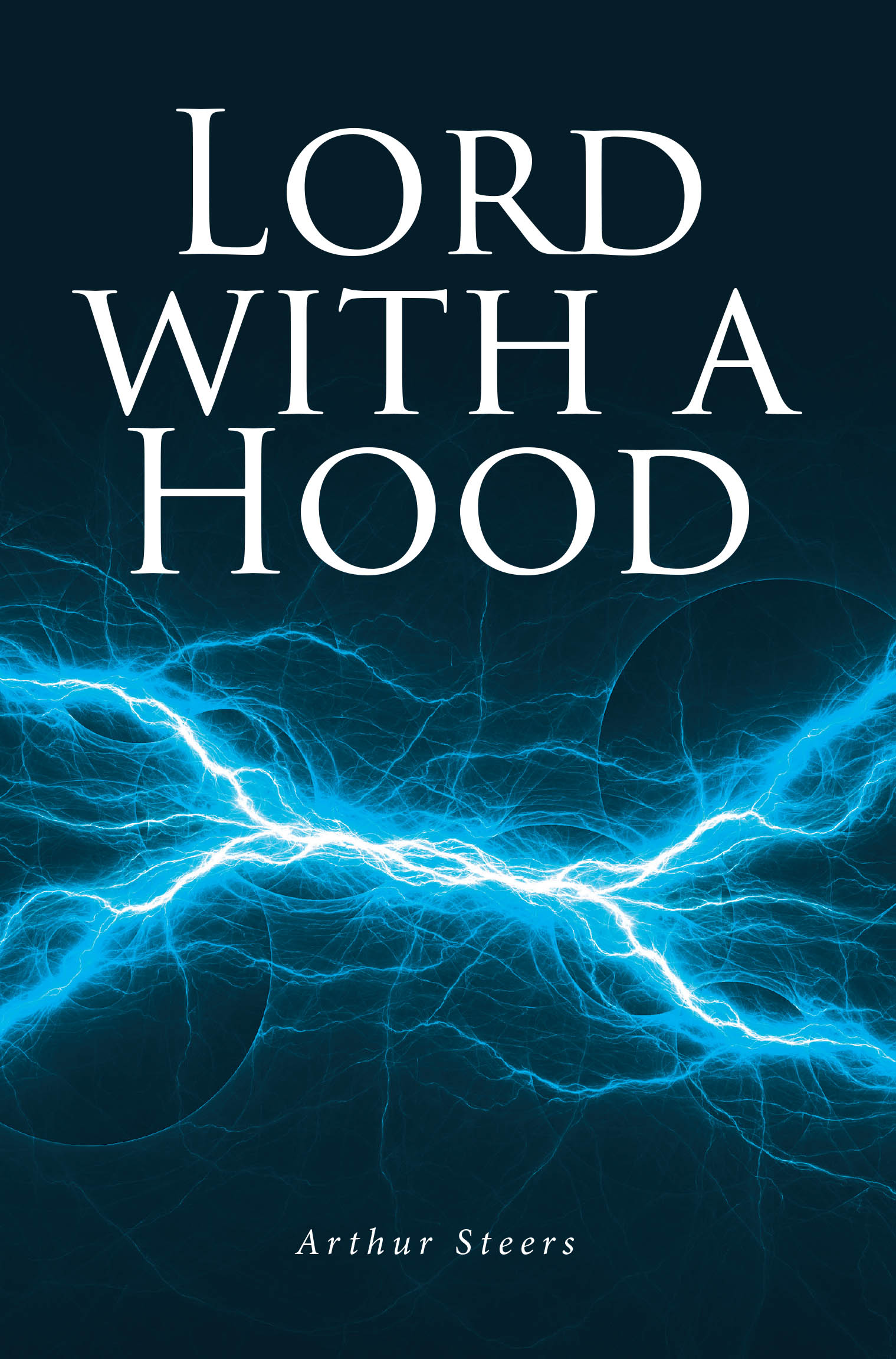 Author Arthur Steers’s New Book, "Lord with a Hood: Volume 1," is a Powerful Story of One Man’s Journey to Understand God Through His Struggles and Trials