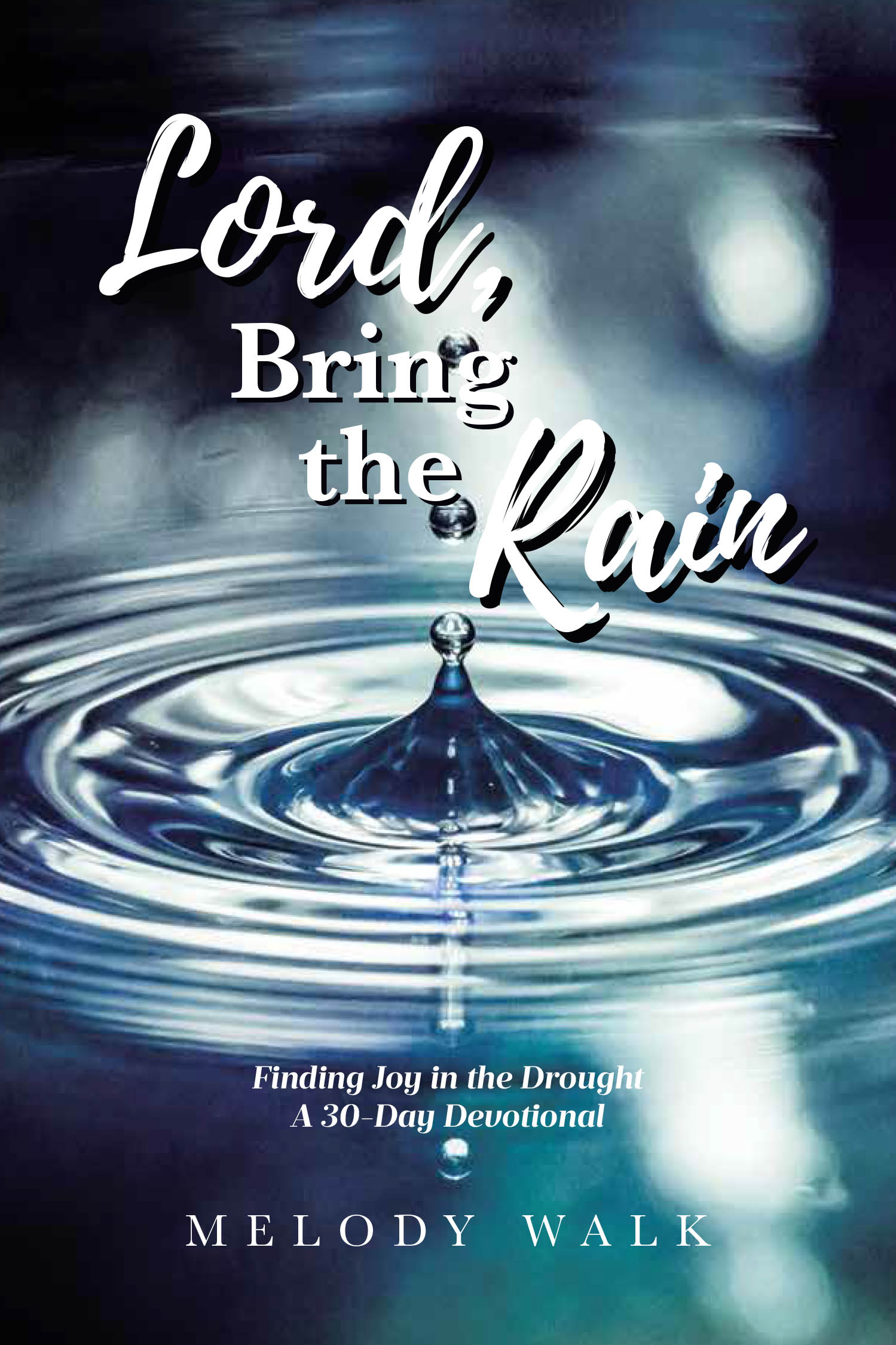 Author Melody Walk’s New Book, “Lord, Bring the Rain: Finding Joy in the Drought; A 30-Day Devotional,” Aims to Bring Peace and Healing to Those Struggling in Life