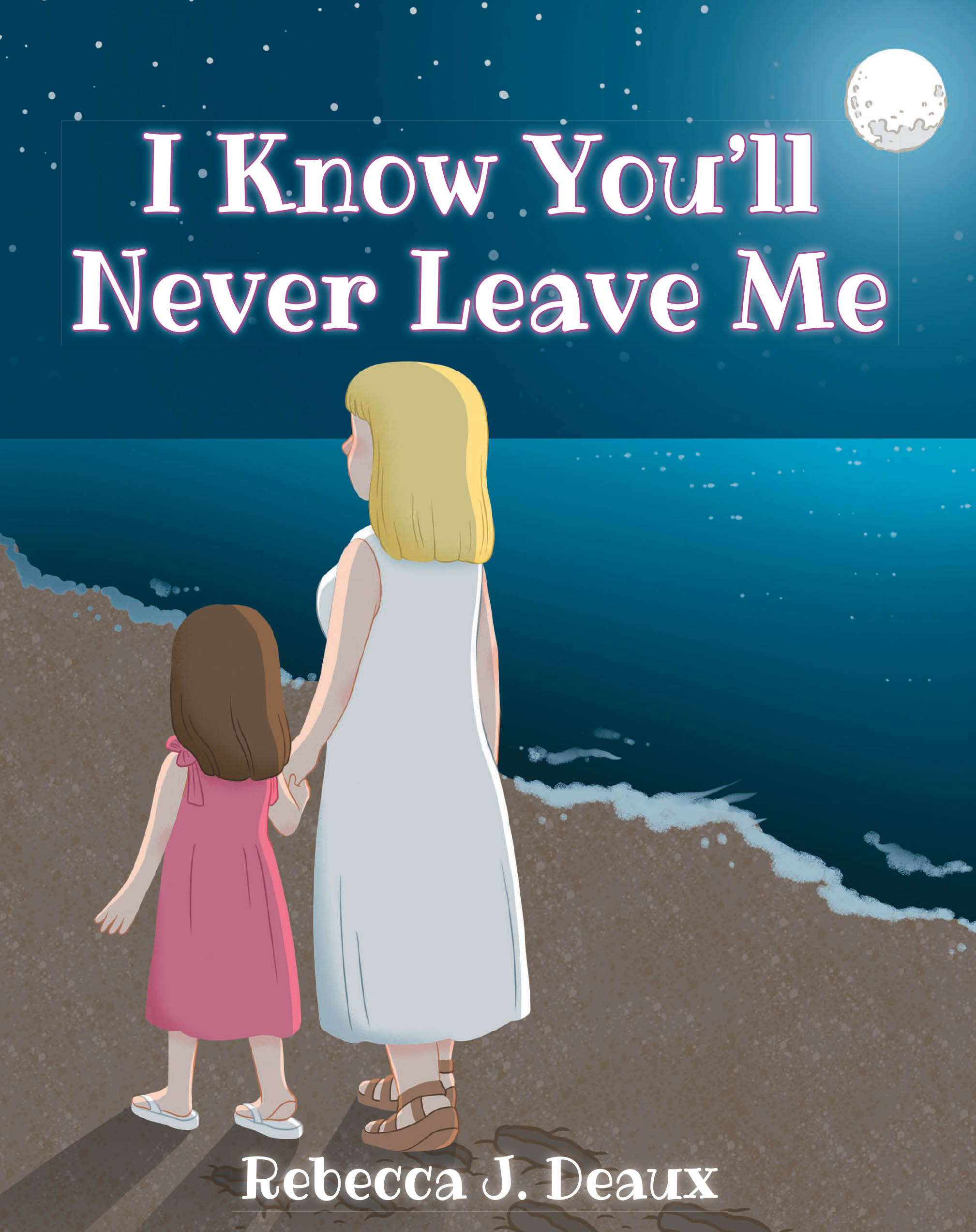 Author Rebecca J. Deaux’s New Book, "I Know You'll Never Leave Me," Follows a Young Girl Who is Reminded by Her Grandmother of God’s Promise to Never Leave His Children