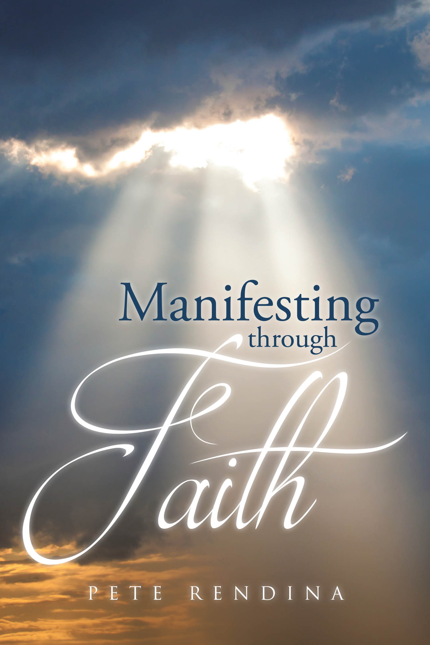 Author Pete Rendina’s New Book, "Manifesting through Faith," Was Developed to Help Readers Who Are Struggling Come to God and Understand What They Truly Want from Life