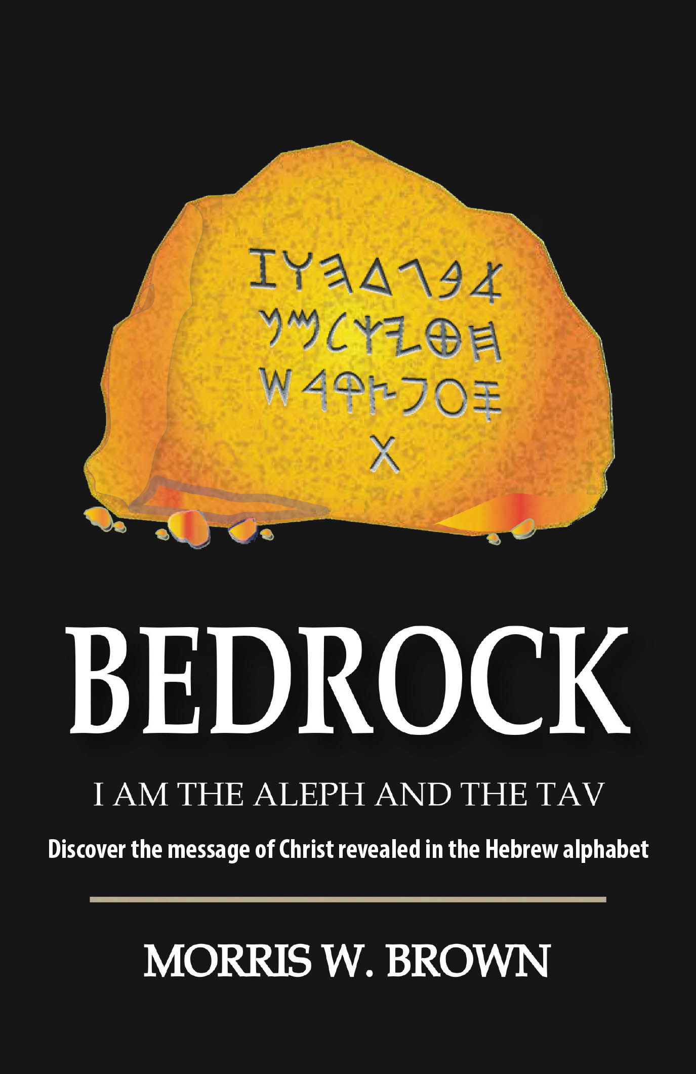 Author Morris W. Brown’s New Book, "BEDROCK," is a Fascinating Read That Explores the Connections Between Jesus Christ’s Life and Teachings to the Hebrew Alphabet
