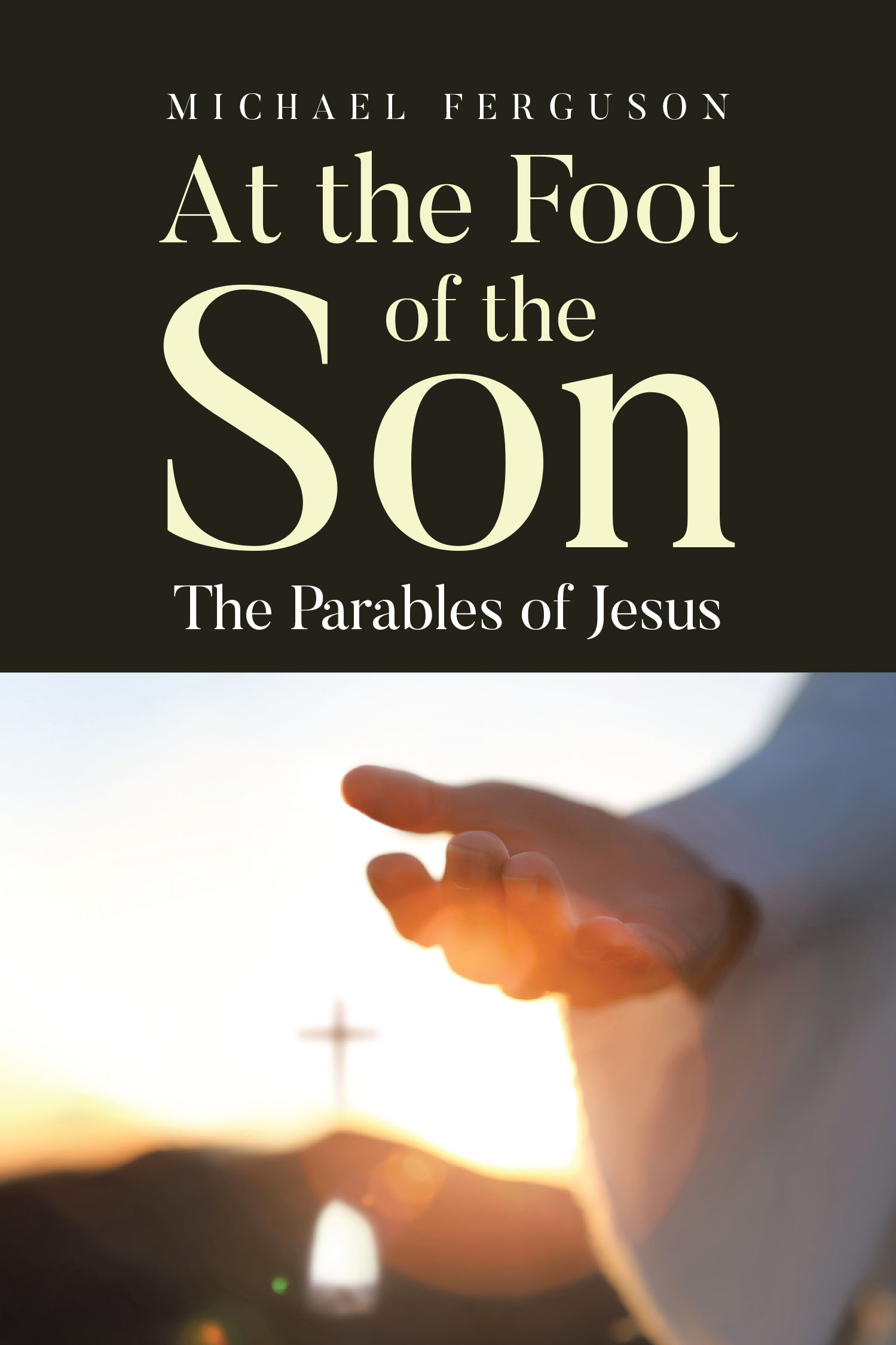 Author Michael Ferguson’s New Book, “At the Foot of the Son: The Parables of Jesus,” is a Comprehensive Exploration of Jesus Christ’s Parables from the Bible