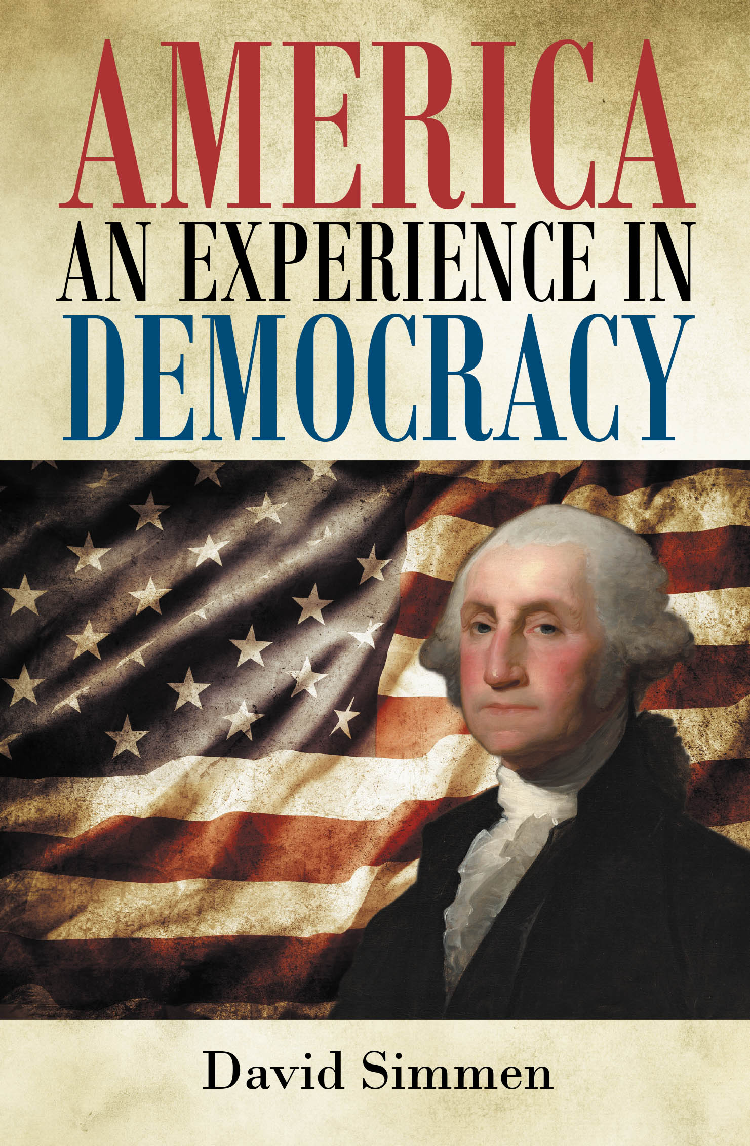Author David Simmen’s New Book, "America an Experience in Democracy," is a Fascinating Read That Calls for a Return to the Founding Fathers’ Original Ideals of Democracy