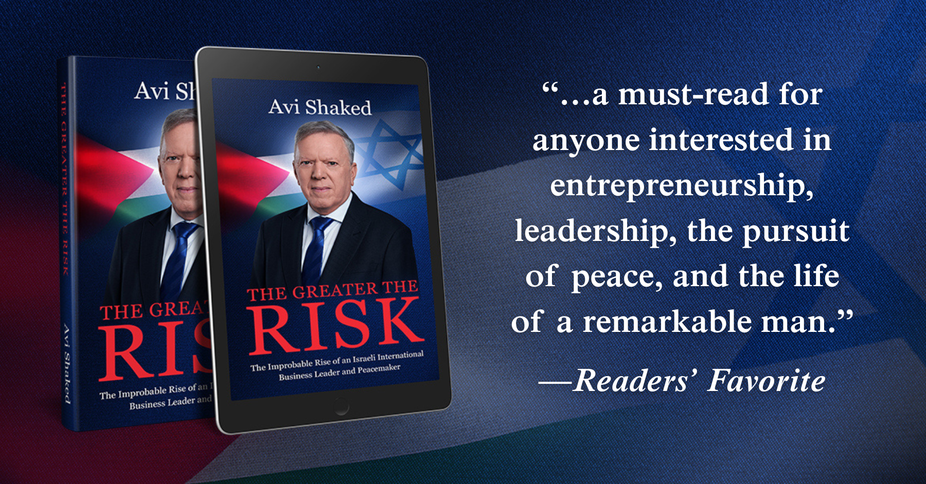 What Does It Take to Become a Business Leader and Peacemaker? Avi Shaked’s Gripping New Memoir, “The Greater the Risk,” Reveals the Answer