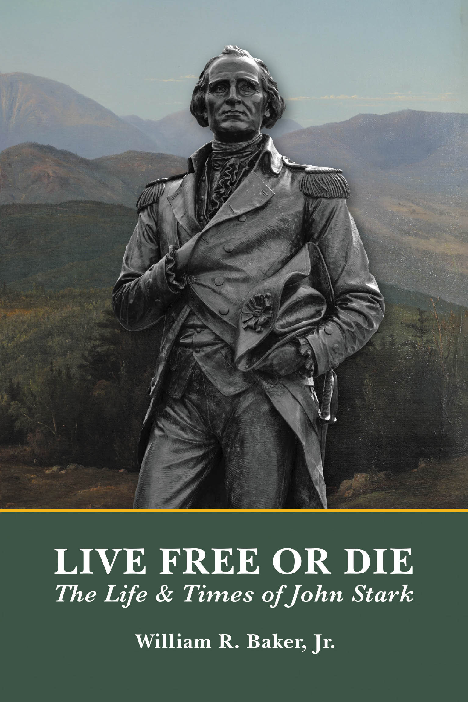 Author William R. Baker Jr’s New Book, "Live Free or Die: The Life & Times of John Stark," is a Riveting Story of One Man’s Triumphs That Secured America’s Future
