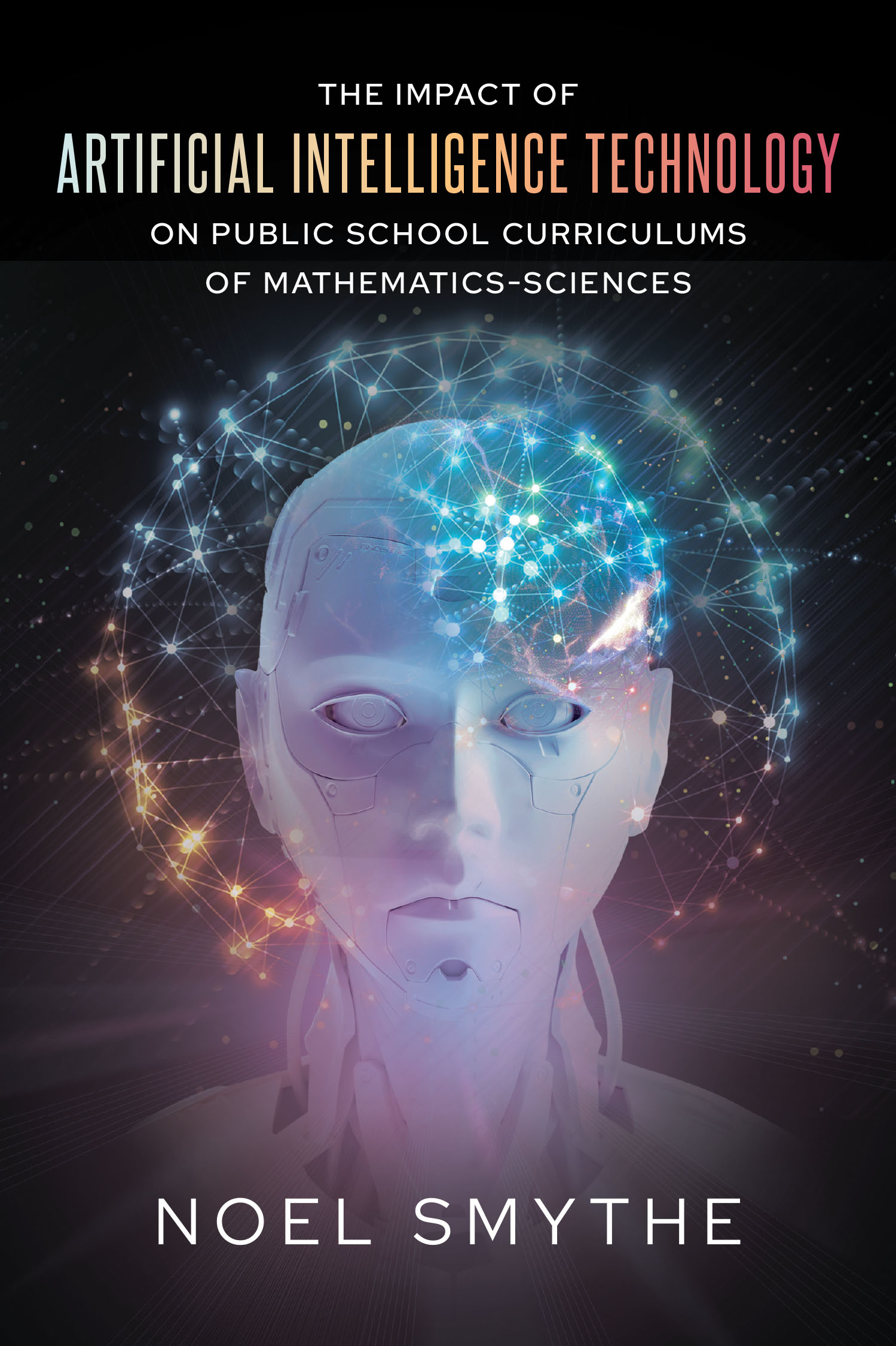 Author Noel Smythe’s New Book "The Impact of Artificial Intelligence Technology on Public School Curriculums of Mathematics-Sciences" Discusses Groundbreaking Technology