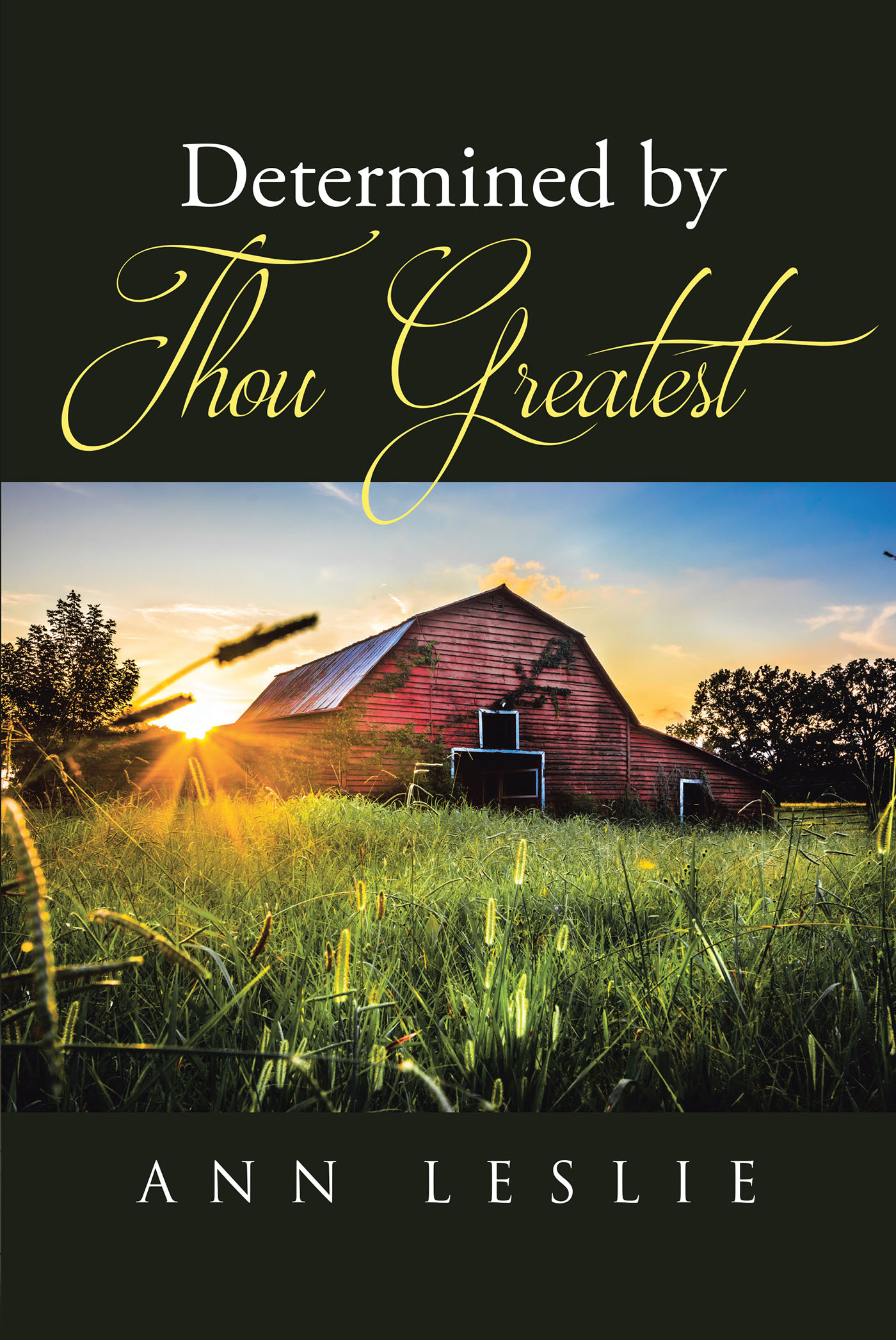 Author Ann Leslie’s New Book, "Determined by Thou Greatest," is a Poignant and Compelling Memoir Detailing How God Has Stood by the Author Through Her Struggles