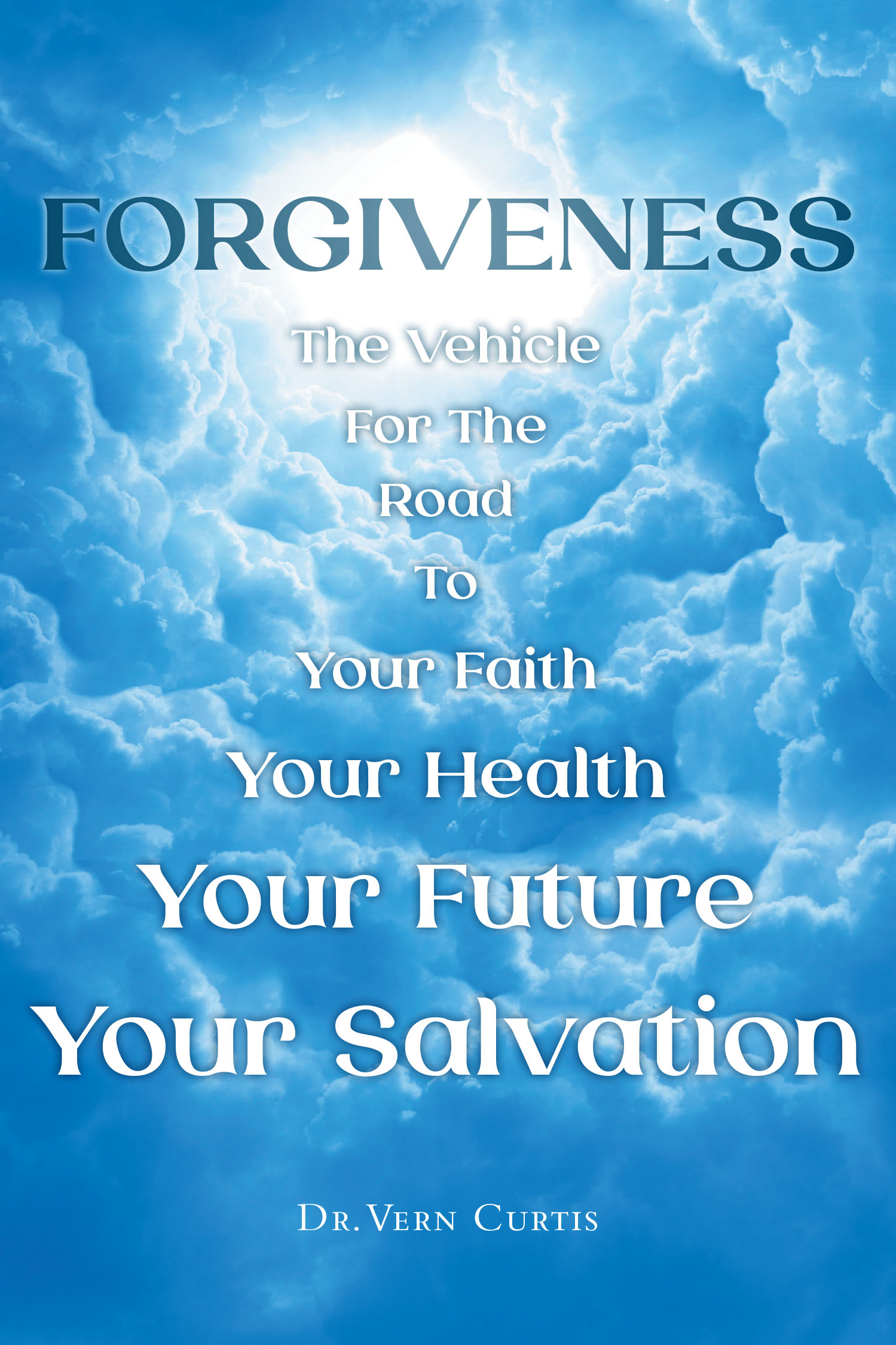 Dr. Vern Curtis’s Newly Released “Forgiveness: The Vehicle For The Road To Your Faith, Your Health, Your Future, Your Salvation” is a Compelling Spiritual Guide