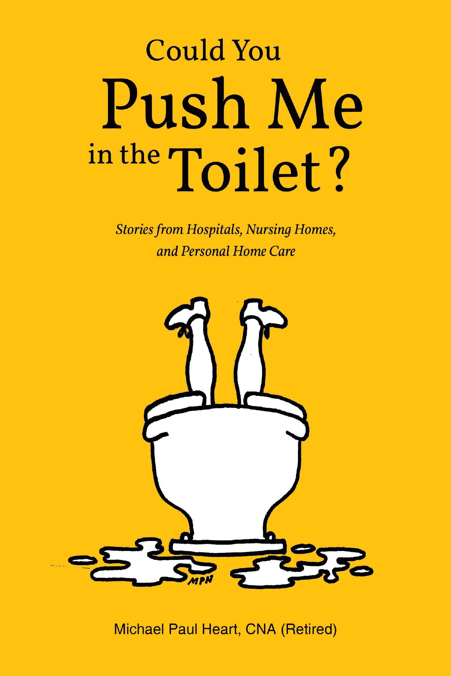Retired CNA Michael Paul Heart's Newly Released “Could You Push Me in the Toilet?” Is a Humorous and Heartfelt Look Into the Realities of Front-Line Caregiving