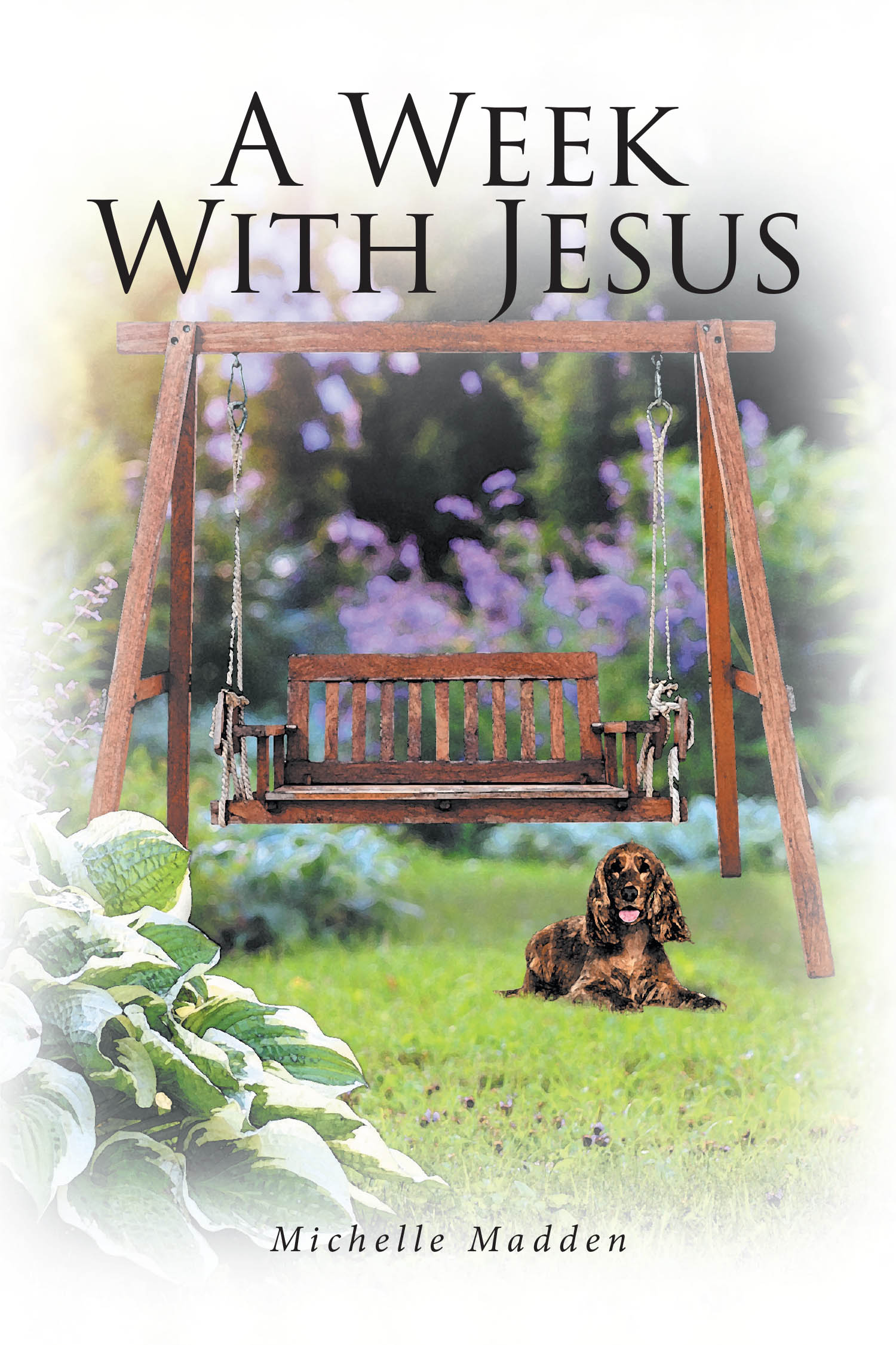 Michelle Madden’s Newly Released "A Week With Jesus" is a Reflective Guide That Challenges Believers to Deepen Their Walk with Christ Through Intentional Daily Living