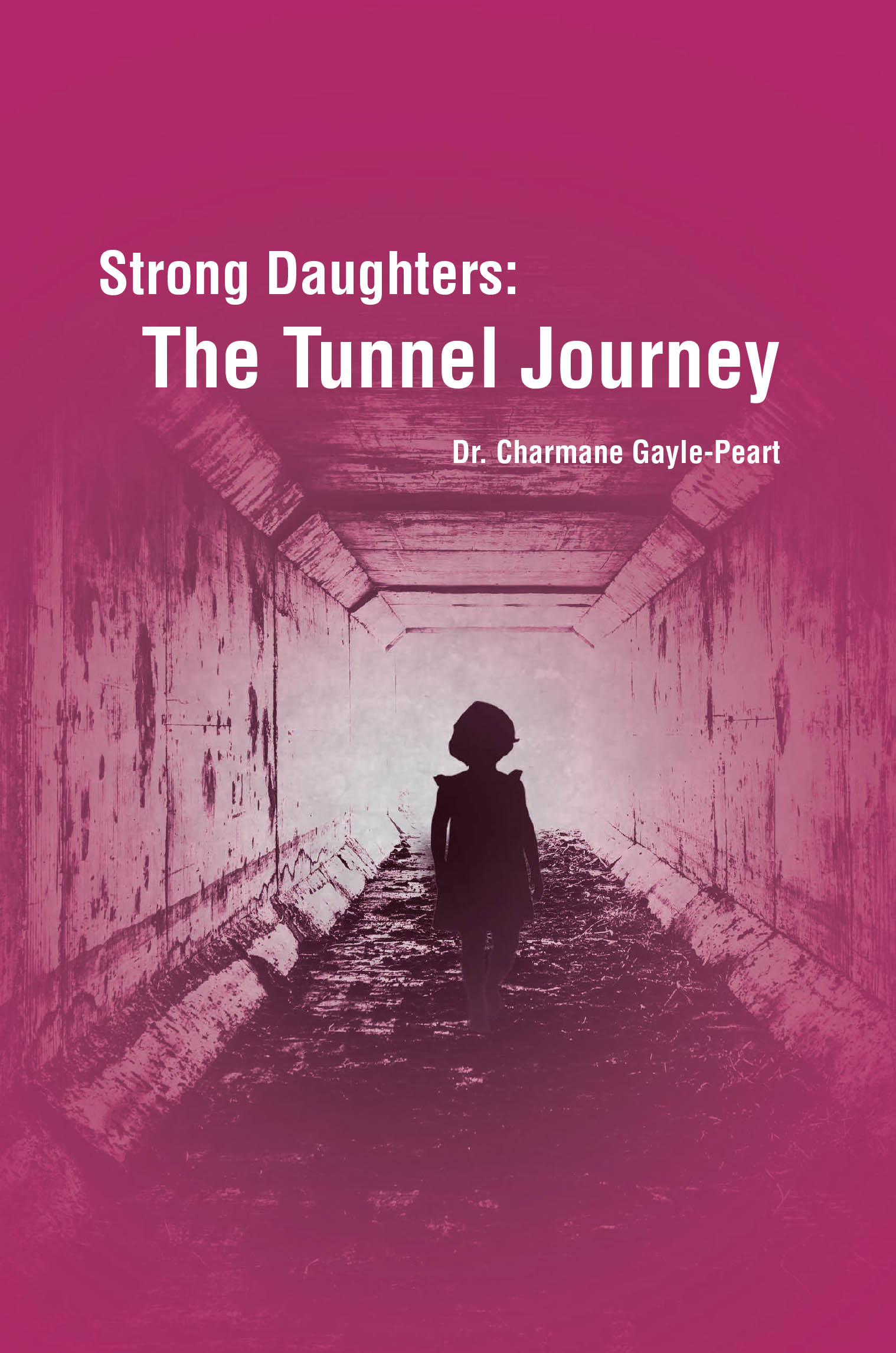 Dr. Charmane Gayle-Peart’s Newly Released “Strong Daughters: The Tunnel Journey” is a Powerful Guide for Young Women Seeking to Walk in Strength, Purpose, and Faith