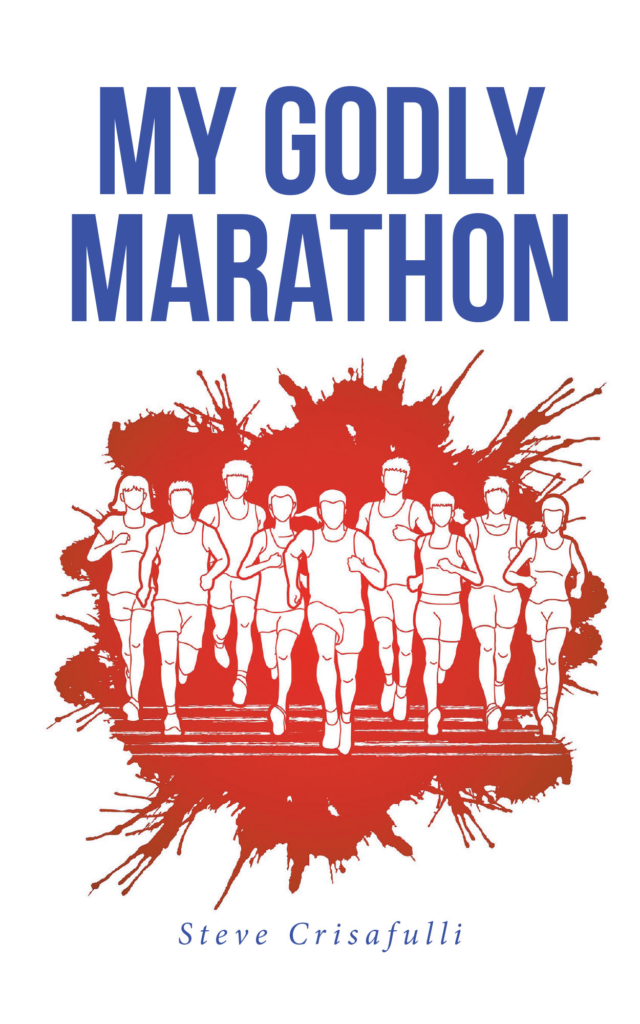 Steve Crisafulli’s Newly Released "My Godly Marathon" is an Inspiring Reflection on Faith, Endurance, and Discovering God in Everyday Life