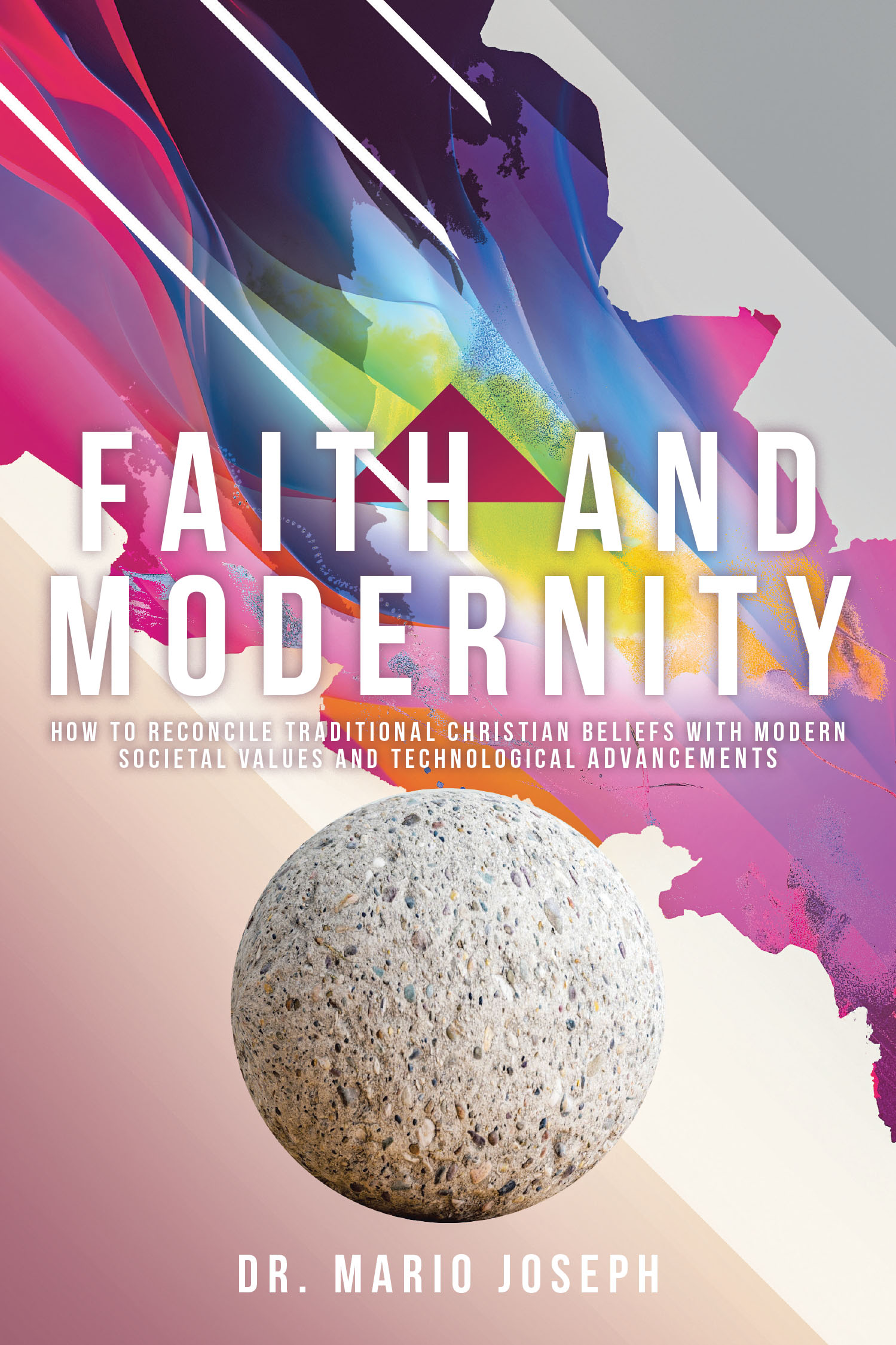 Dr. Mario Joseph’s Newly Released "Faith and Modernity" is a Thought-Provoking Guide for Christians Navigating Today’s Rapidly Changing World