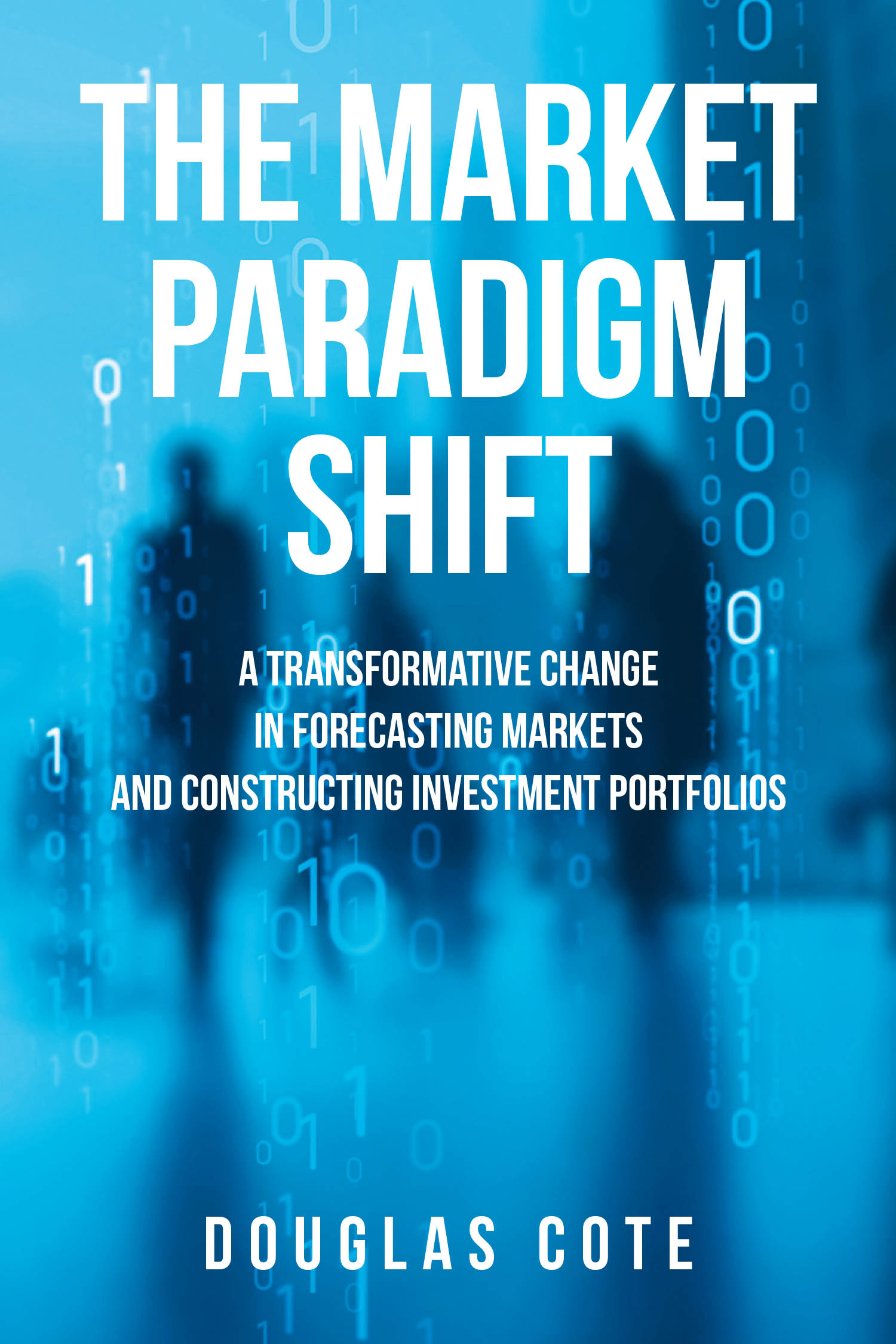 Douglas Cote’s Newly Released "The Market Paradigm Shift" is a Groundbreaking Guide to Mastering Modern Market Dynamics