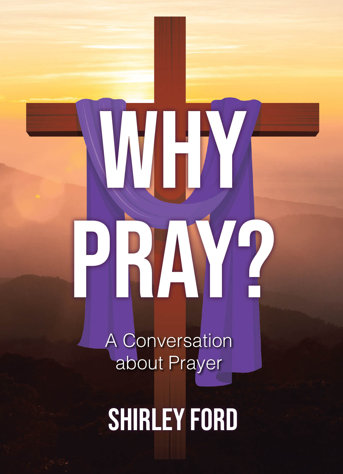 Shirley Ford’s Newly Released “Why Pray?: A Conversation about Prayer” is a Heartfelt and Inspiring Exploration of the Power and Purpose of Prayer