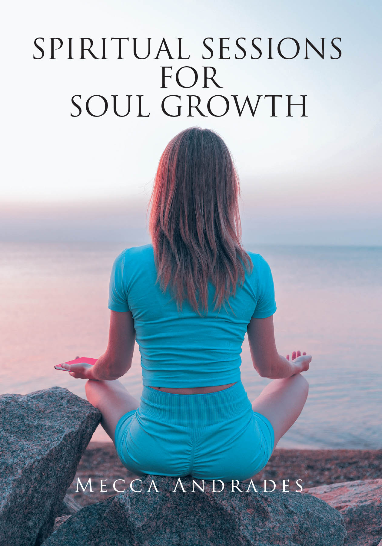Mecca Andrades’s Newly Released "Spiritual Sessions for Soul Growth" is an Inspiring Guide for Anyone Seeking Deeper Spiritual Insight and Personal Transformation