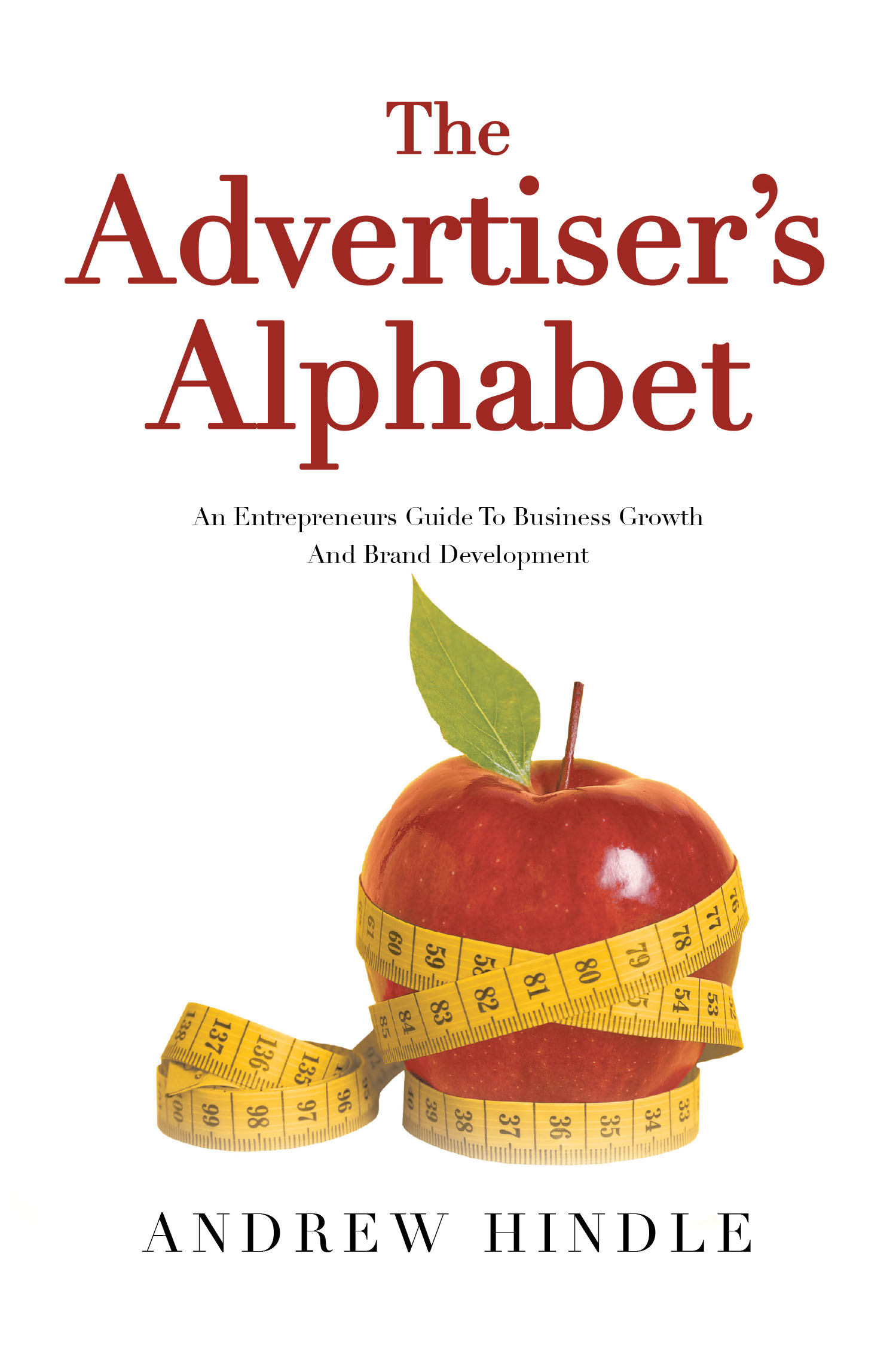 Andrew Hindle’s New Book, "The Advertiser's Alphabet," is an Insightful Guide for Entrepreneurs to Rediscover Their Potential and Transform Their Brands