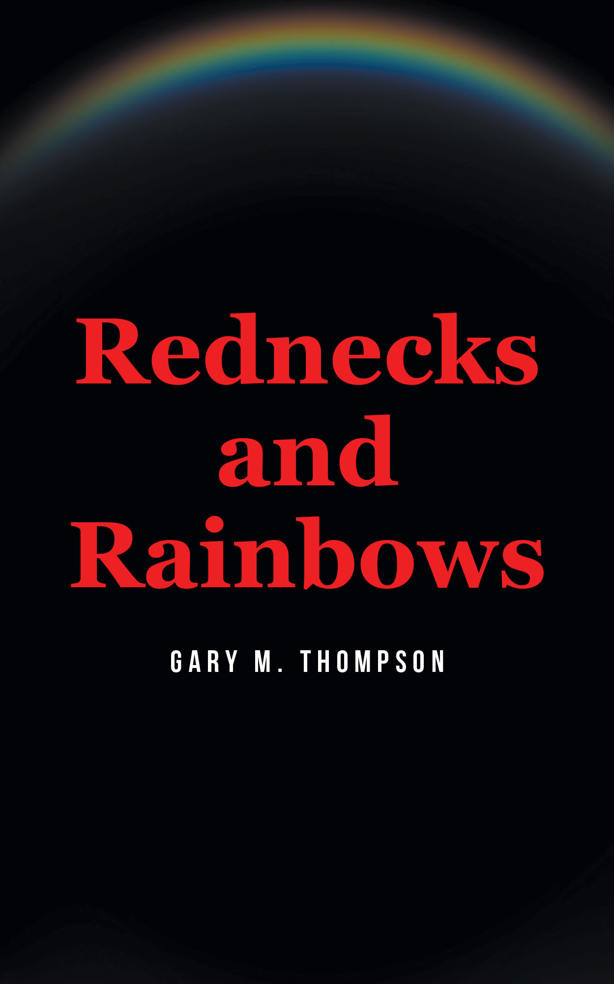 Gary M. Thompson’s New Book, "Rednecks and Rainbows," is a Compelling Novel Exploring the Lives of Rednecks Who Buck the Stereotypes Associated with Their Communities