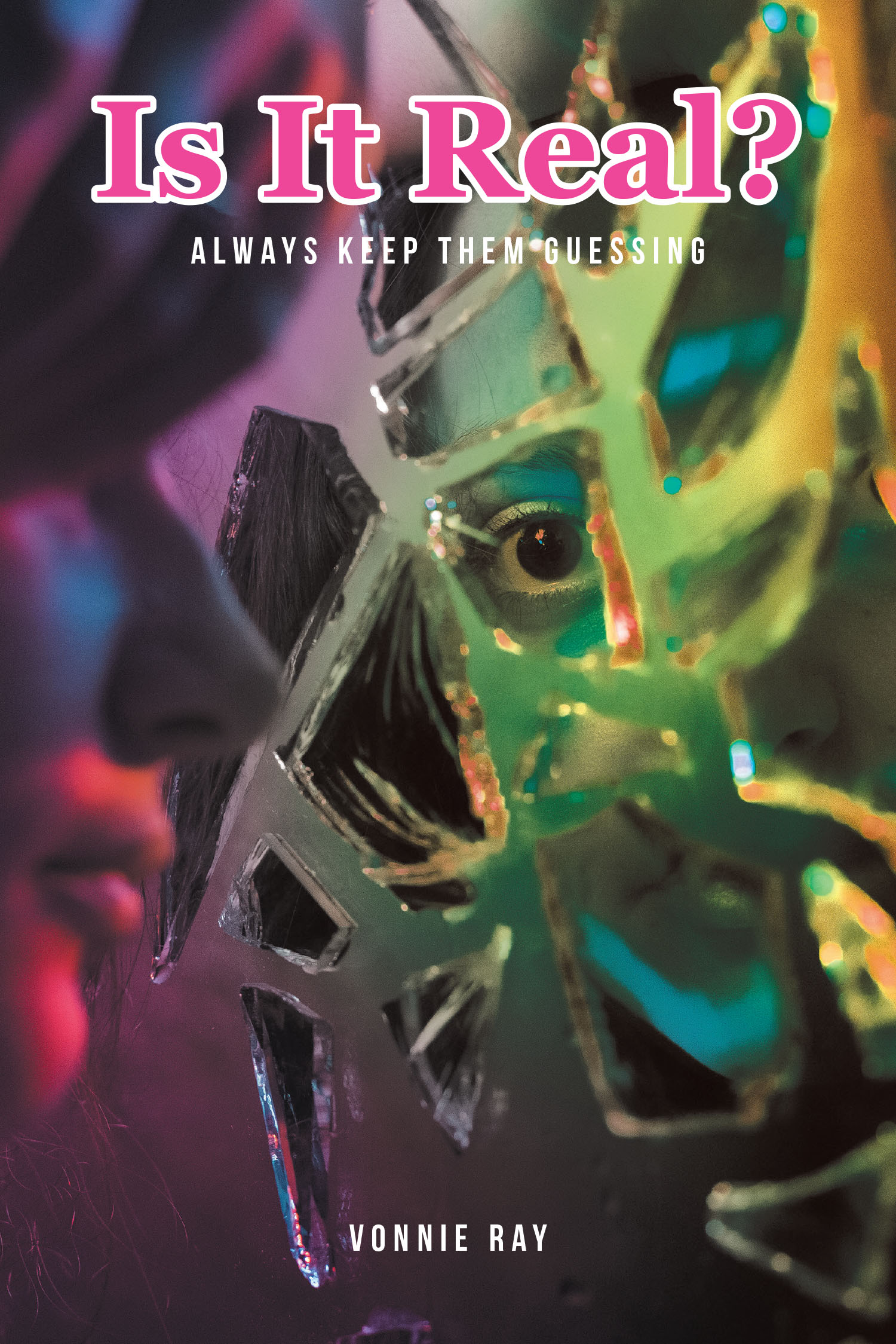 Vonnie Ray’s New Book, “Is It Real? Always Keep Them Guessing,” is a Stunning and Emotionally Diverse Series of Poems Exploring All Aspects of the Human Condition